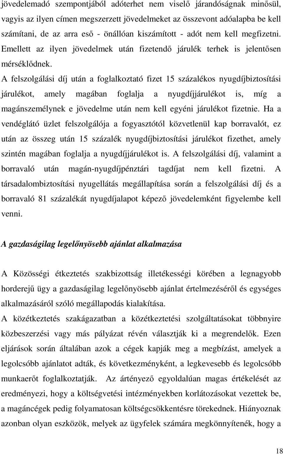 A felszolgálási díj után a foglalkoztató fizet 15 százalékos nyugdíjbiztosítási járulékot, amely magában foglalja a nyugdíjjárulékot is, míg a magánszemélynek e jövedelme után nem kell egyéni