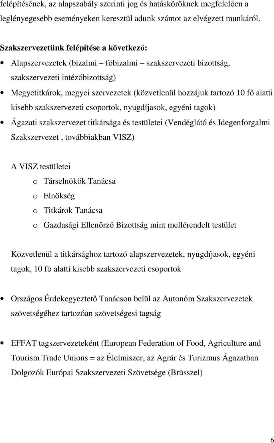 10 fı alatti kisebb szakszervezeti csoportok, nyugdíjasok, egyéni tagok) Ágazati szakszervezet titkársága és testületei (Vendéglátó és Idegenforgalmi Szakszervezet, továbbiakban VISZ) A VISZ