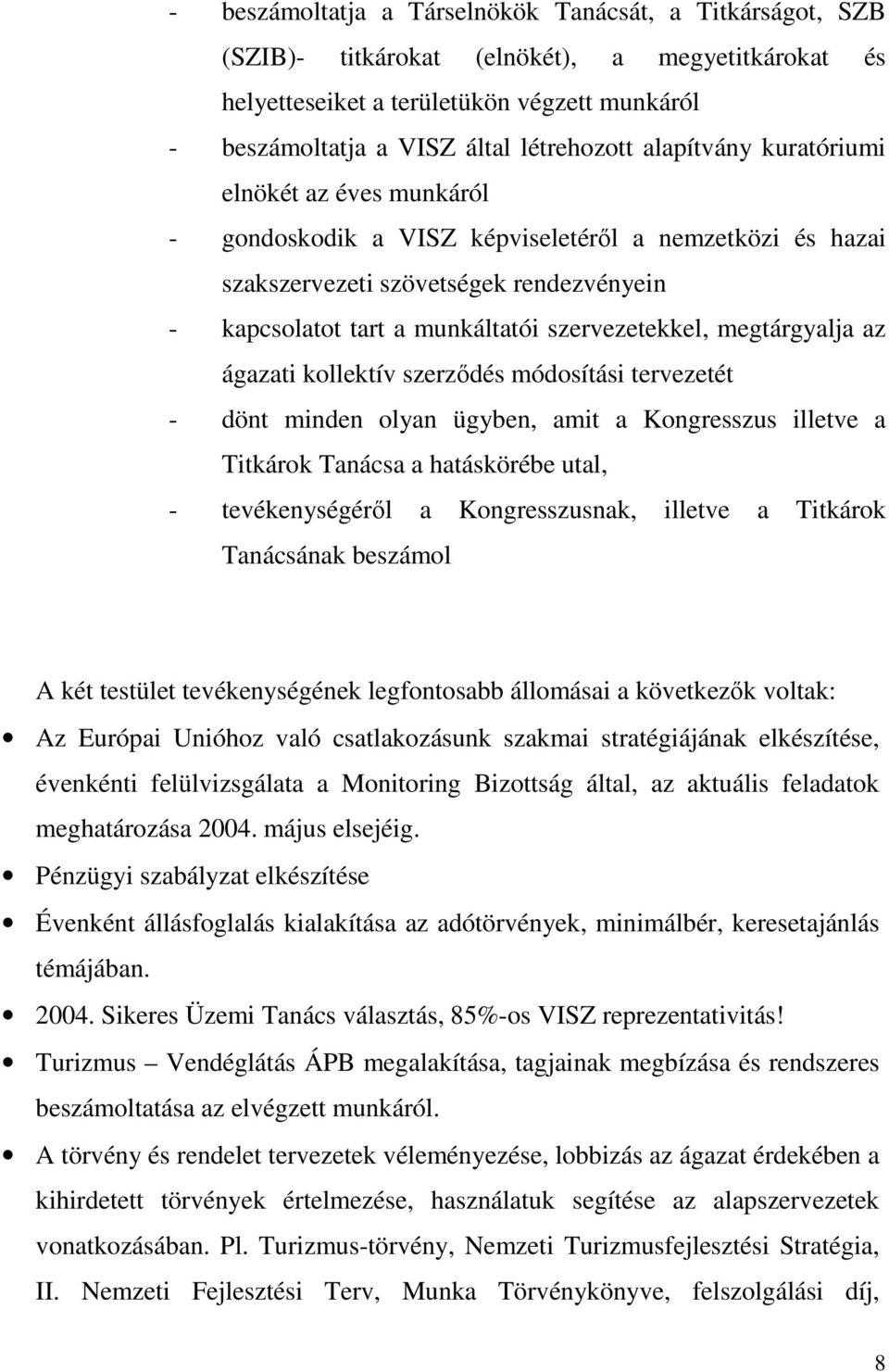 megtárgyalja az ágazati kollektív szerzıdés módosítási tervezetét - dönt minden olyan ügyben, amit a Kongresszus illetve a Titkárok Tanácsa a hatáskörébe utal, - tevékenységérıl a Kongresszusnak,