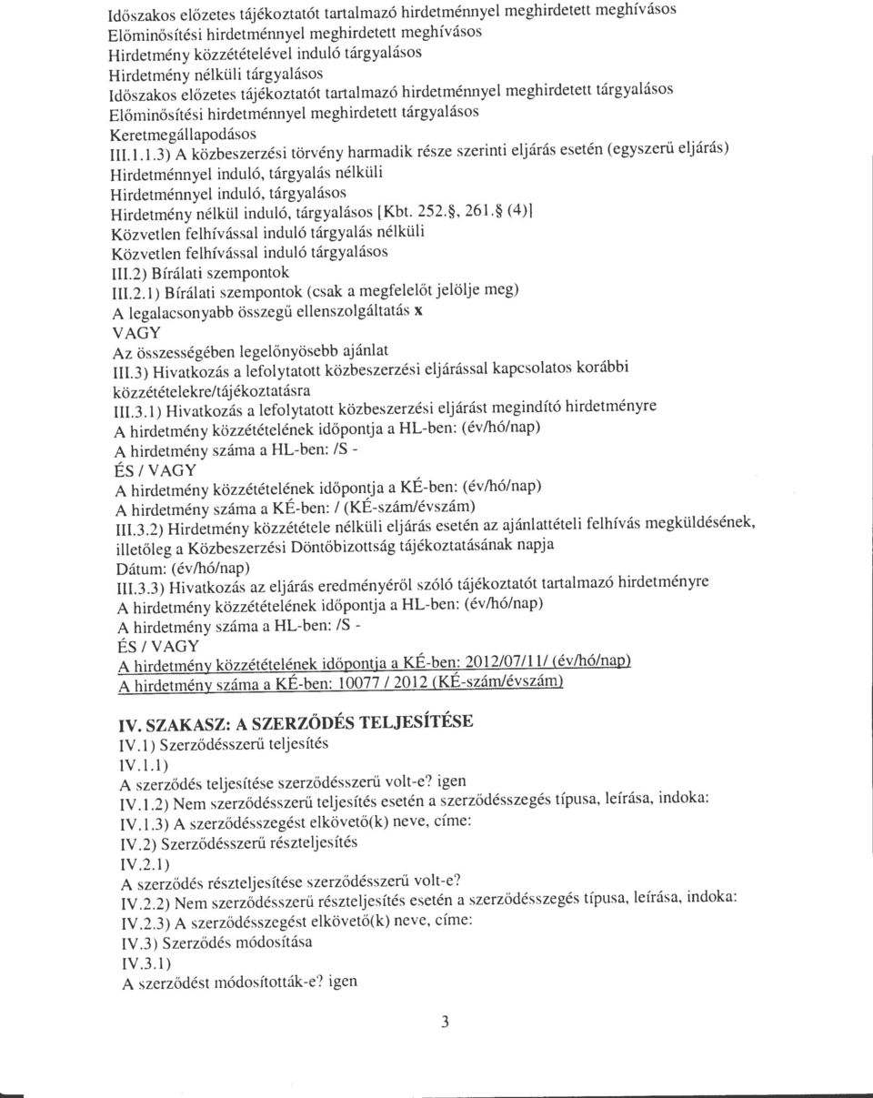 1.3) A közbeszerzési törvény harmadik része szerinti eljárás esetén (egyszerű eljárás) Hirdetménnyel induló, tárgyalás nélküli Hirdetménnyel induló, tárgyalásos Hirdetmény nélkül induló, tárgyalásos