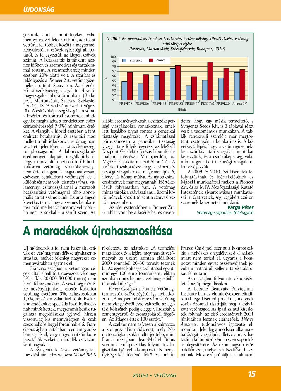 vetőmagüzemében történt, Szarvason. Az ellenőrző csírázóképesség vizsgálatot 4 vetőmagvizsgáló laboratóriumban (Budapest, Martonvásár, Szarvas, Székesfehérvár), ISTA szabvány szerint végeztük.