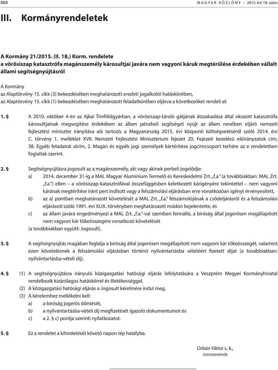 cikk (3) bekezdésében meghatározott eredeti jogalkotói hatáskörében, az Alaptörvény 15. cikk (1) bekezdésében meghatározott feladatkörében eljárva a következőket rendeli el: 1. A 2010.