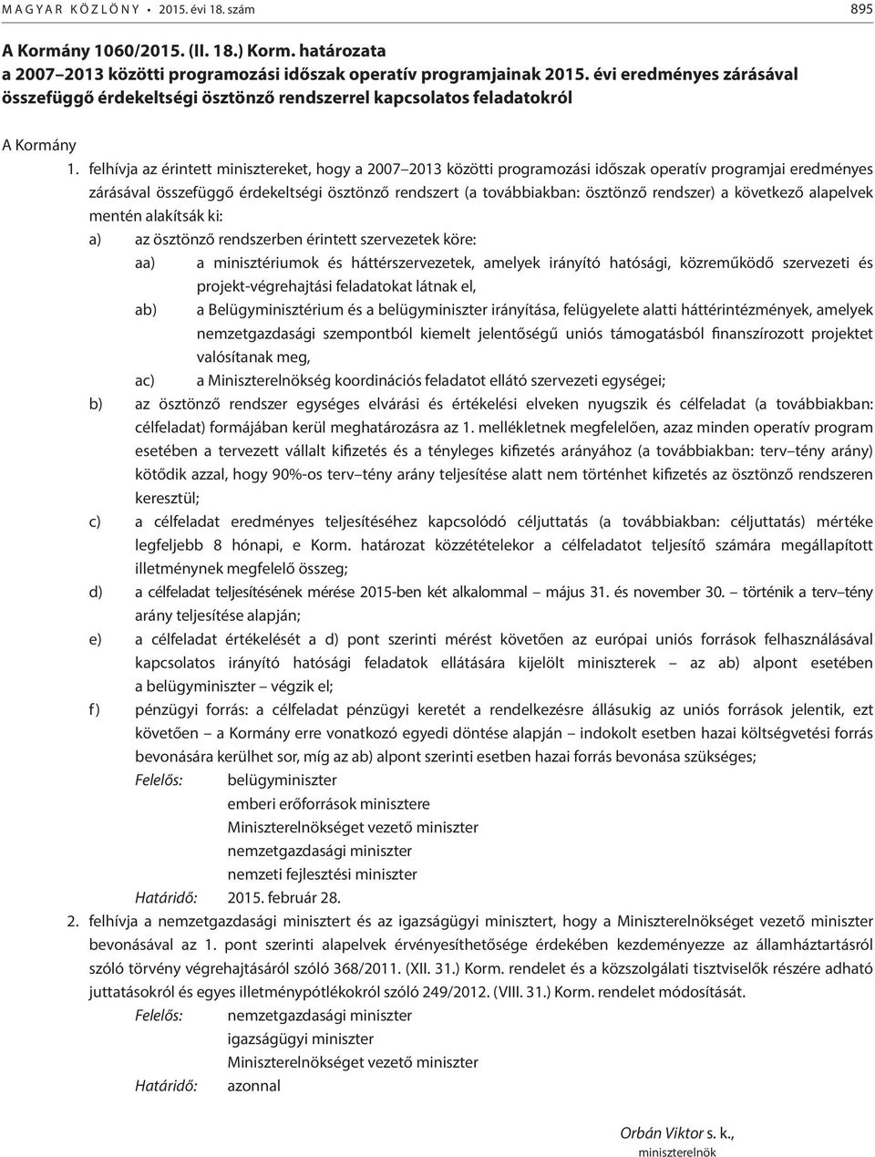 felhívja az érintett minisztereket, hogy a 2007 2013 közötti programozási időszak operatív programjai eredményes zárásával összefüggő érdekeltségi ösztönző rendszert (a továbbiakban: ösztönző