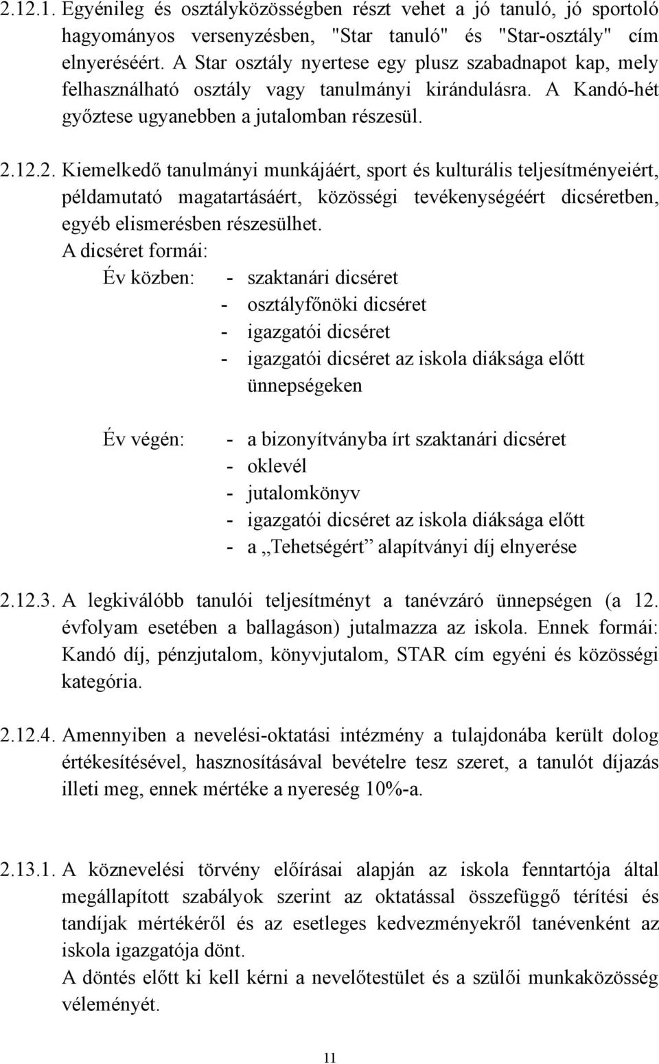 12.2. Kiemelkedő tanulmányi munkájáért, sport és kulturális teljesítményeiért, példamutató magatartásáért, közösségi tevékenységéért dicséretben, egyéb elismerésben részesülhet.