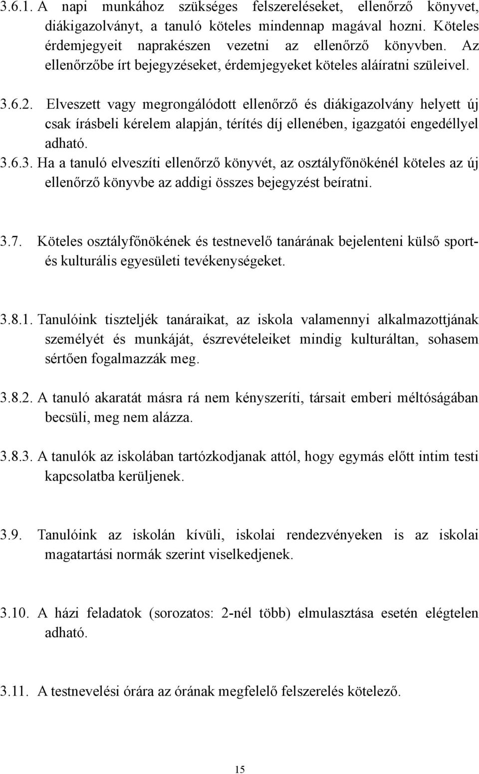 Elveszett vagy megrongálódott ellenőrző és diákigazolvány helyett új csak írásbeli kérelem alapján, térítés díj ellenében, igazgatói engedéllyel adható. 3.