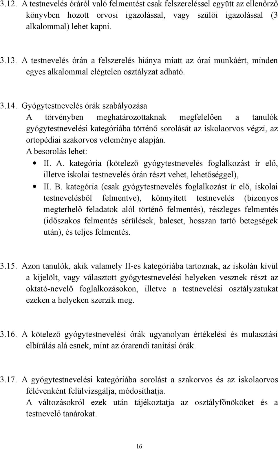 Gyógytestnevelés órák szabályozása A törvényben meghatározottaknak megfelelően a tanulók gyógytestnevelési kategóriába történő sorolását az iskolaorvos végzi, az ortopédiai szakorvos véleménye