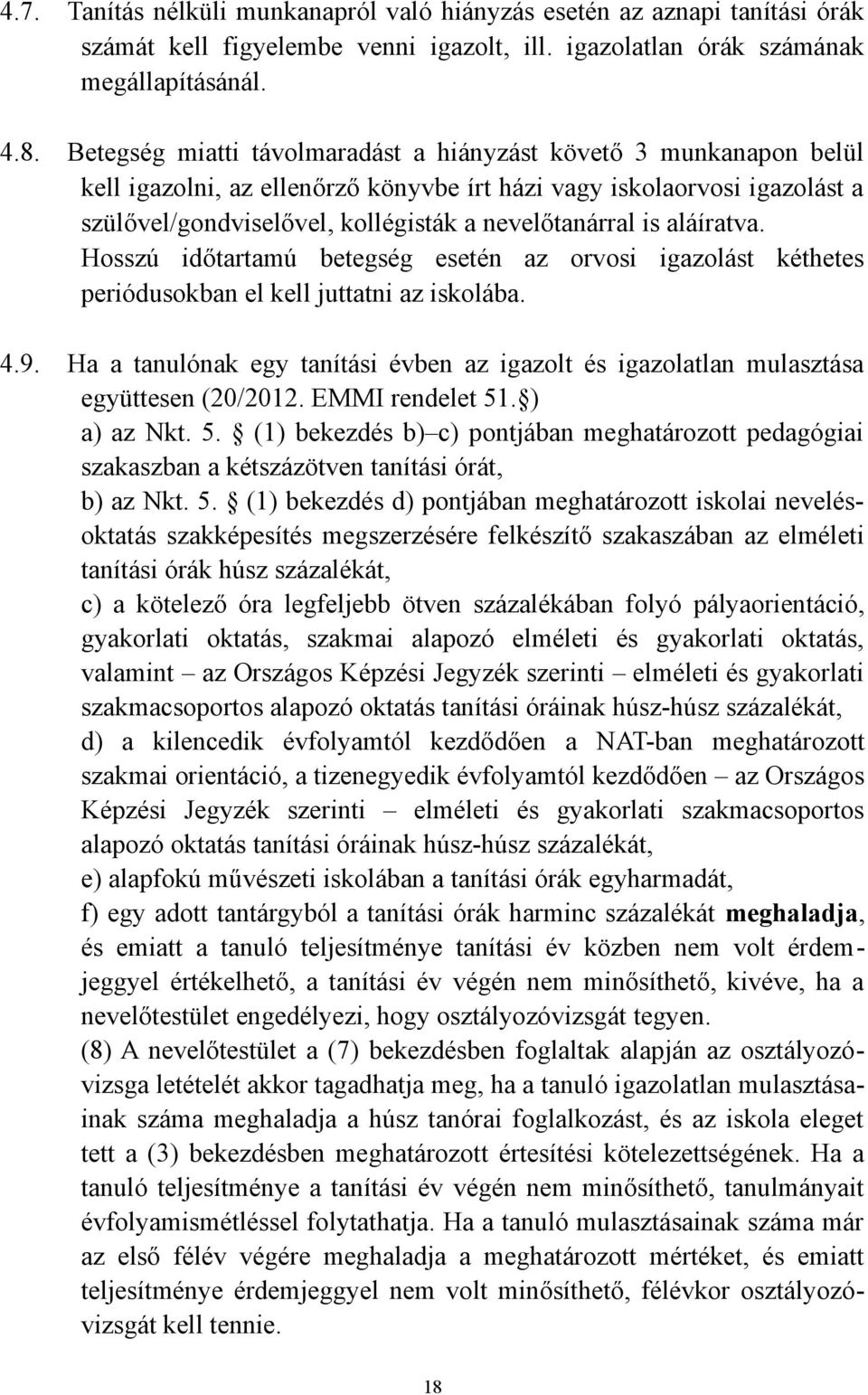 aláíratva. Hosszú időtartamú betegség esetén az orvosi igazolást kéthetes periódusokban el kell juttatni az iskolába. 4.9.