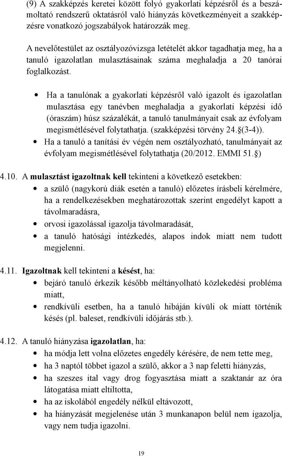 Ha a tanulónak a gyakorlati képzésről való igazolt és igazolatlan mulasztása egy tanévben meghaladja a gyakorlati képzési idő (óraszám) húsz százalékát, a tanuló tanulmányait csak az évfolyam