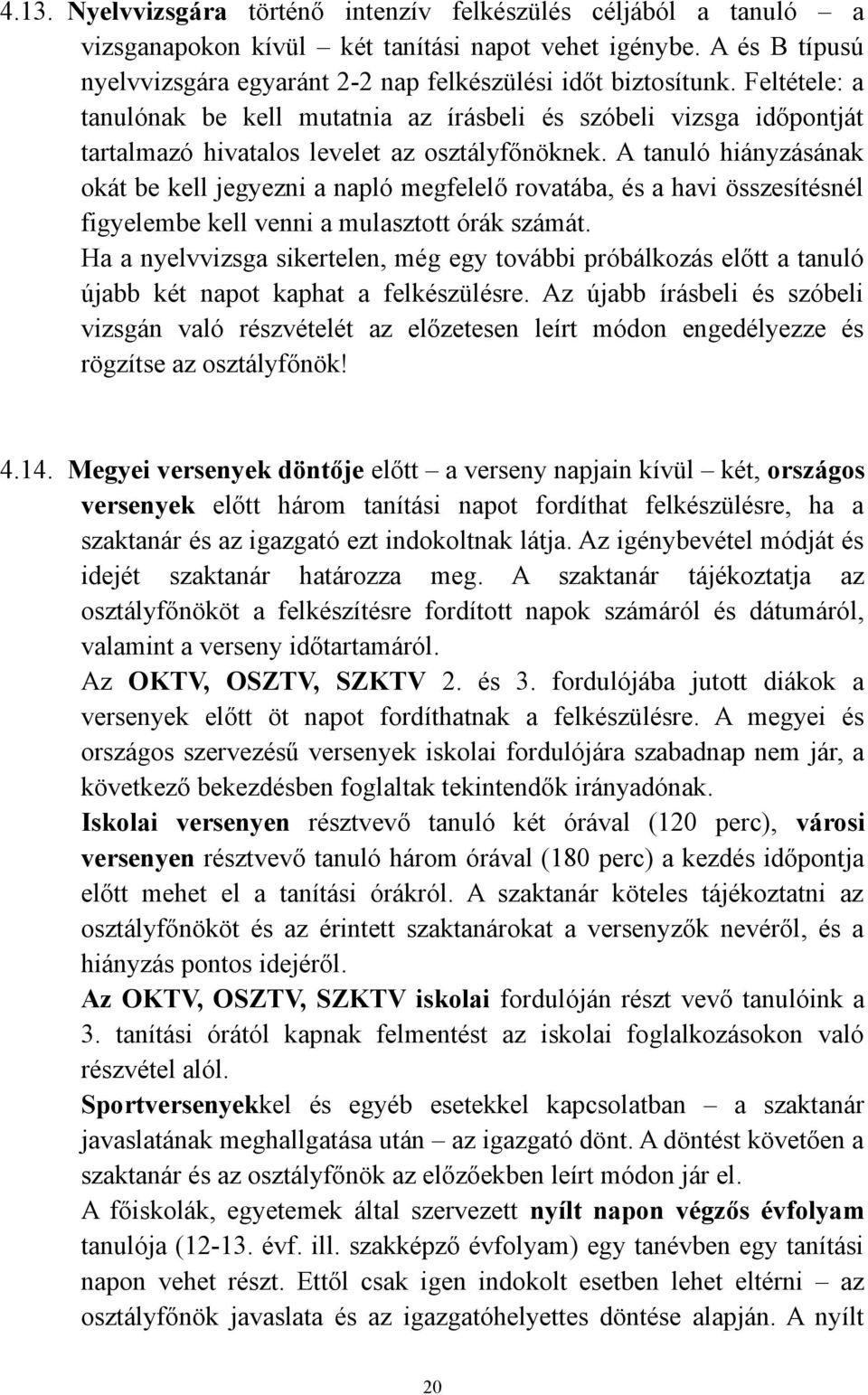 A tanuló hiányzásának okát be kell jegyezni a napló megfelelő rovatába, és a havi összesítésnél figyelembe kell venni a mulasztott órák számát.