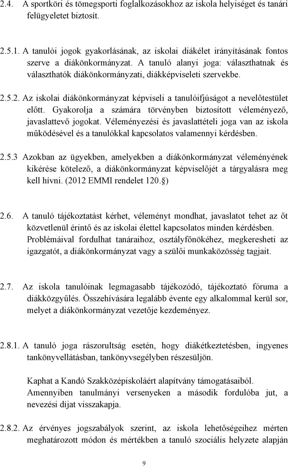 5.2. Az iskolai diákönkormányzat képviseli a tanulóifjúságot a nevelőtestület előtt. Gyakorolja a számára törvényben biztosított véleményező, javaslattevő jogokat.