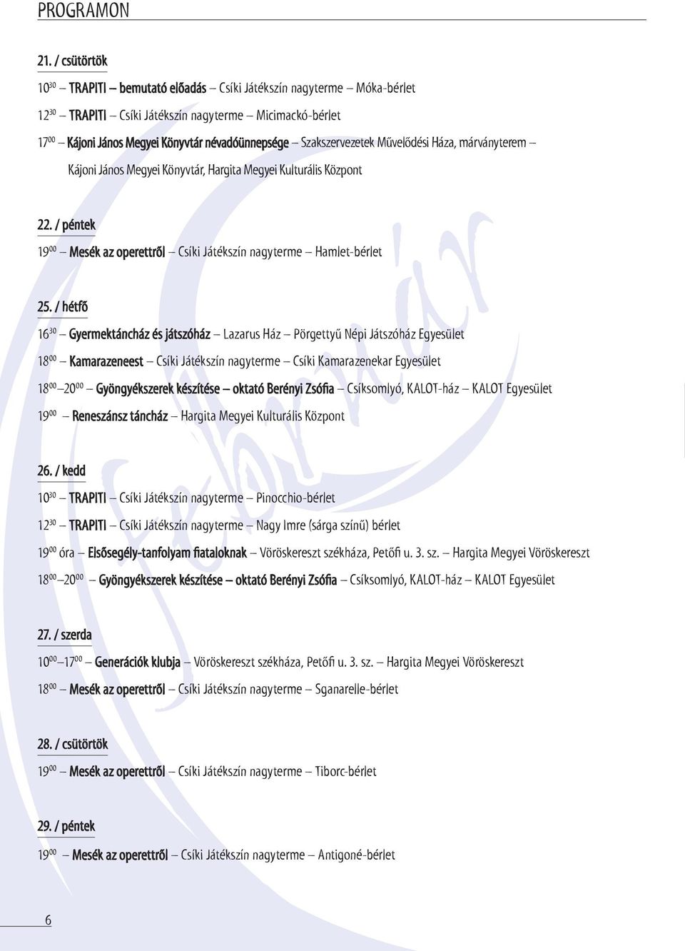 Szakszervezetek Művelődési Háza, márványterem 22. / péntek Kájoni János Megyei Könyvtár, Hargita Megyei Kulturális Központ 19 00 Mesék az operettről Csíki Játékszín nagyterme Hamlet-bérlet 25.