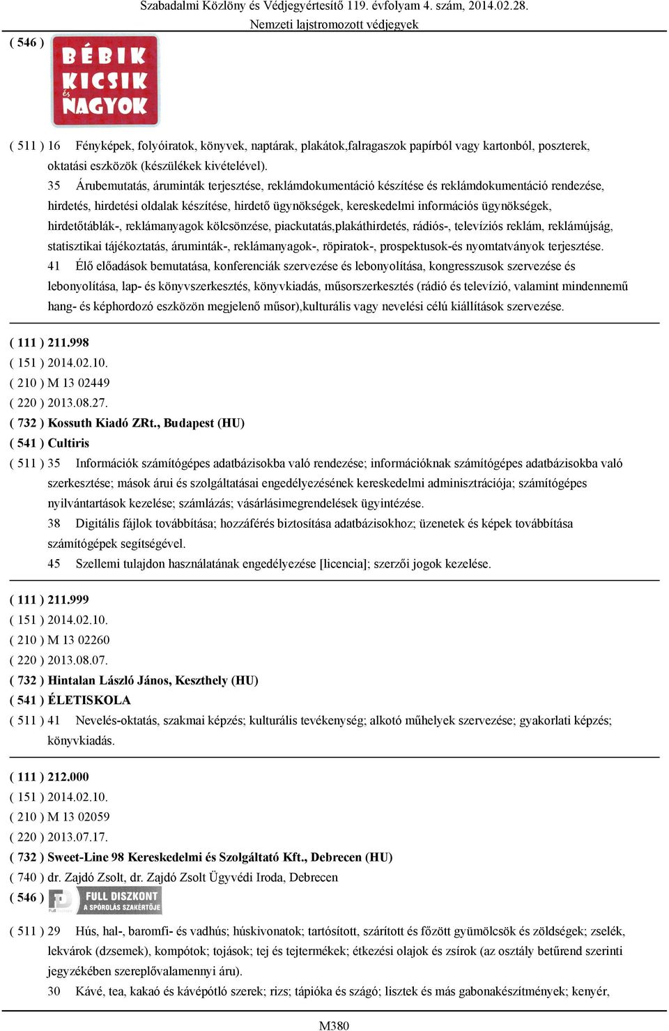 hirdetőtáblák-, reklámanyagok kölcsönzése, piackutatás,plakáthirdetés, rádiós-, televíziós reklám, reklámújság, statisztikai tájékoztatás, áruminták-, reklámanyagok-, röpiratok-, prospektusok-és