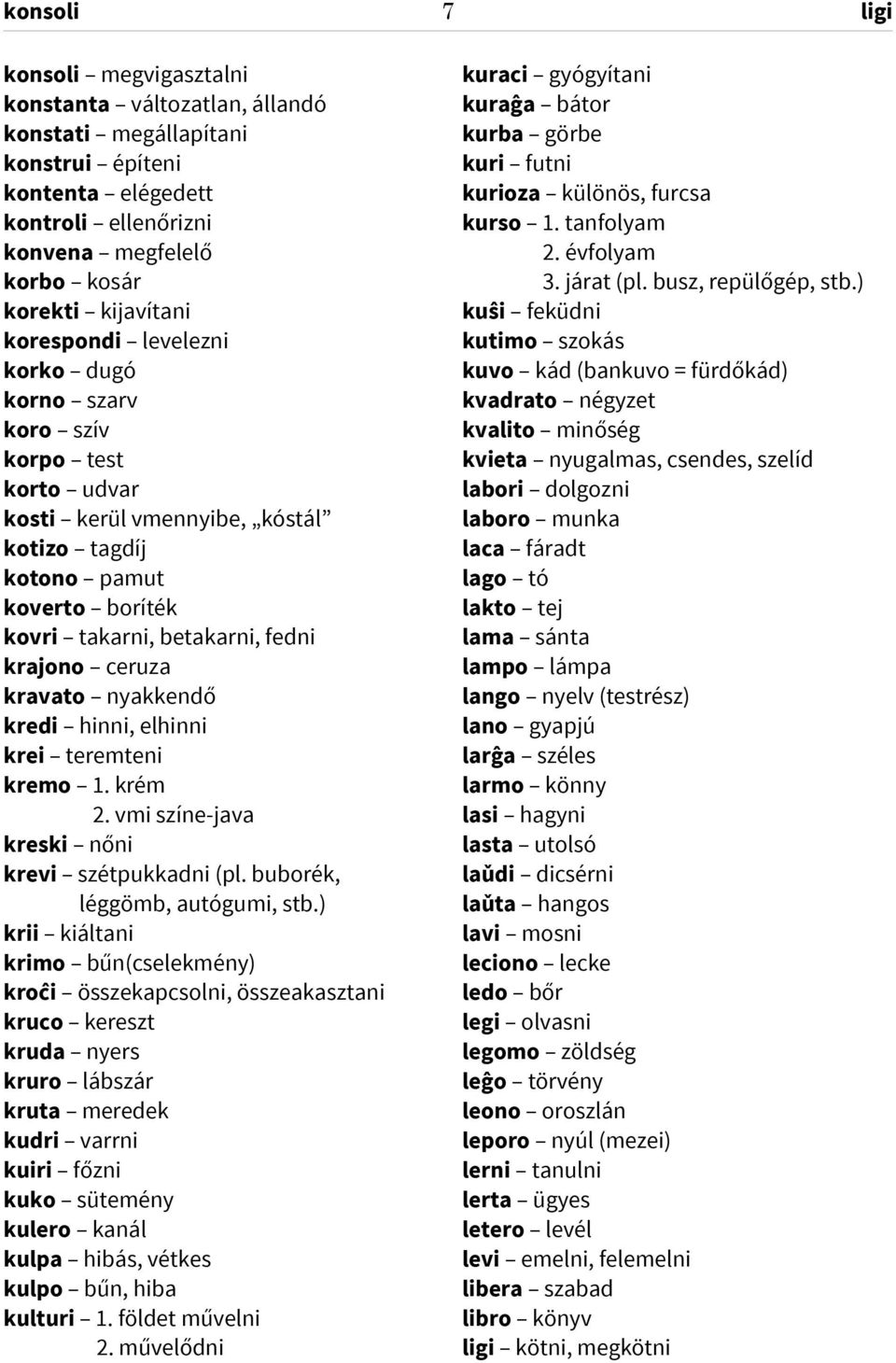 kravato nyakkendő kredi hinni, elhinni krei teremteni kremo 1. krém 2. vmi színe-java kreski nőni krevi szétpukkadni (pl. buborék, léggömb, autógumi, stb.