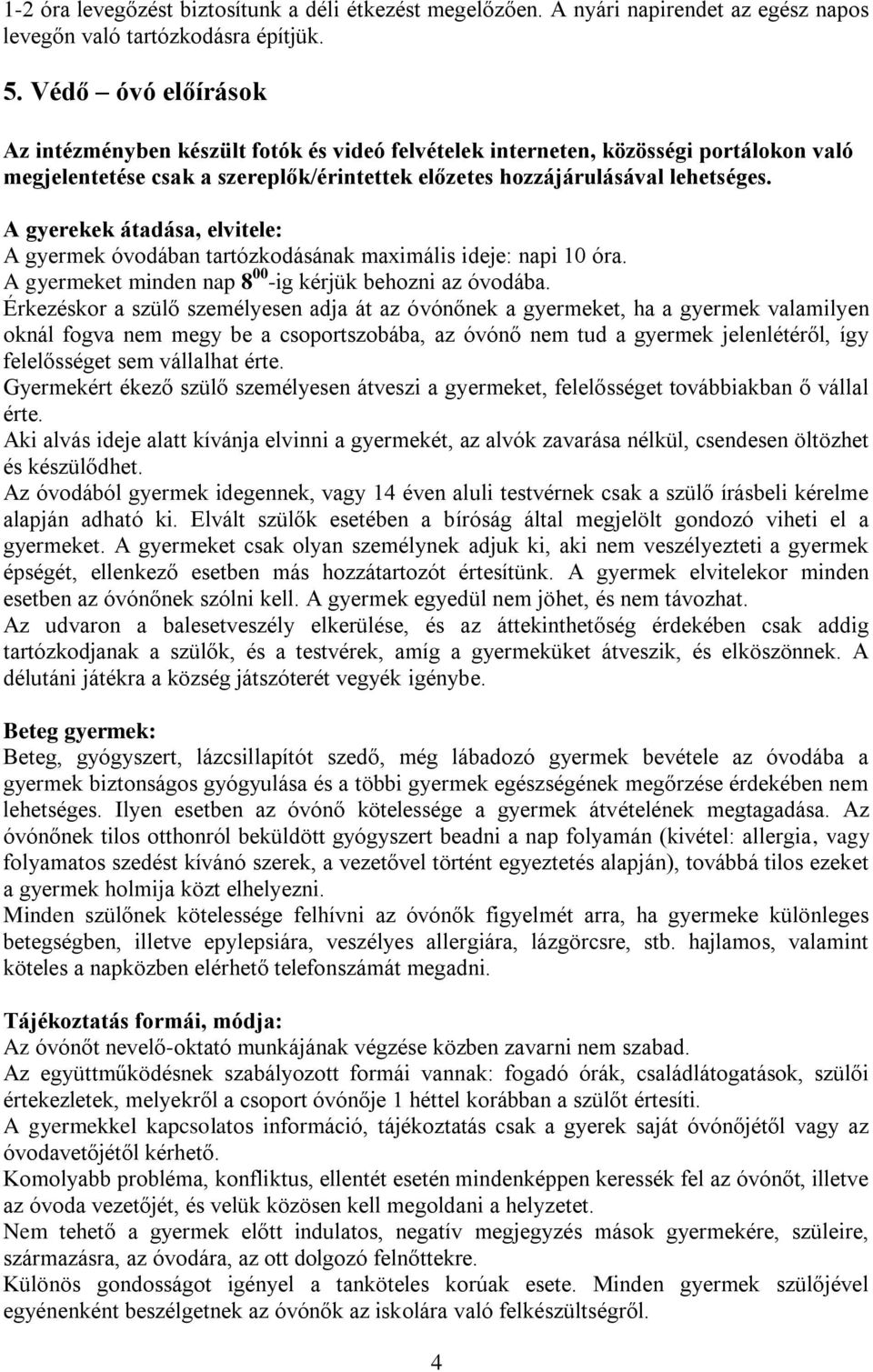 A gyerekek átadása, elvitele: A gyermek óvodában tartózkodásának maximális ideje: napi 10 óra. A gyermeket minden nap 8 00 -ig kérjük behozni az óvodába.