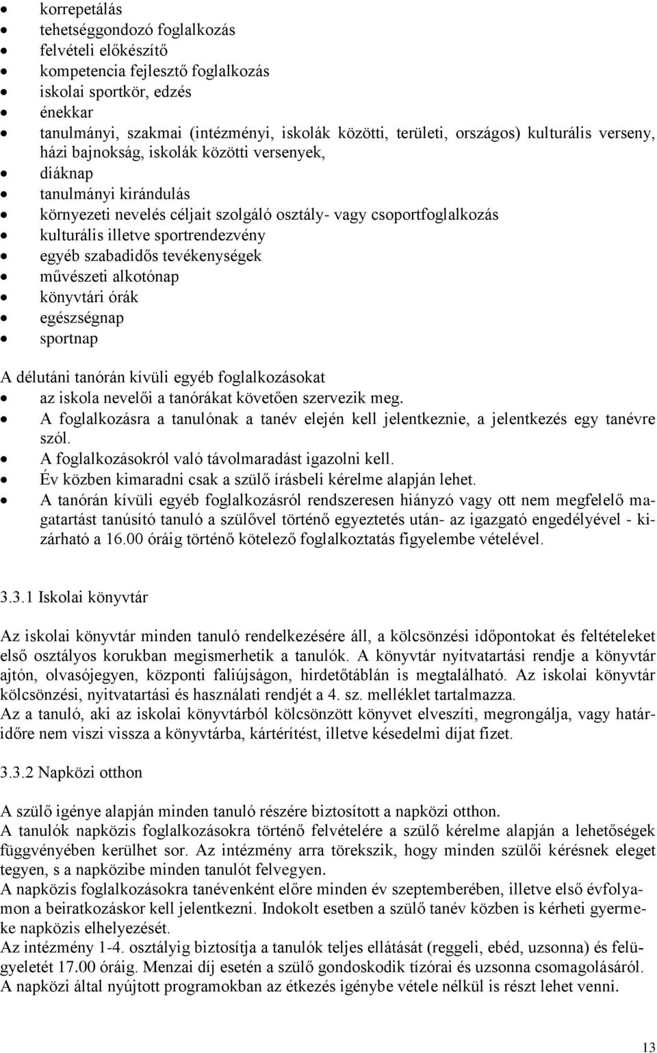 egyéb szabadidős tevékenységek művészeti alkotónap könyvtári órák egészségnap sportnap A délutáni tanórán kívüli egyéb foglalkozásokat az iskola nevelői a tanórákat követően szervezik meg.