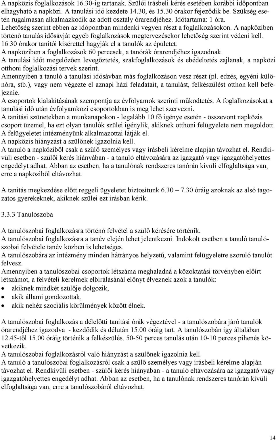 A napköziben történő tanulás idősávját egyéb foglalkozások megtervezésekor lehetőség szerint védeni kell. 16.30 órakor tanítói kísérettel hagyják el a tanulók az épületet.