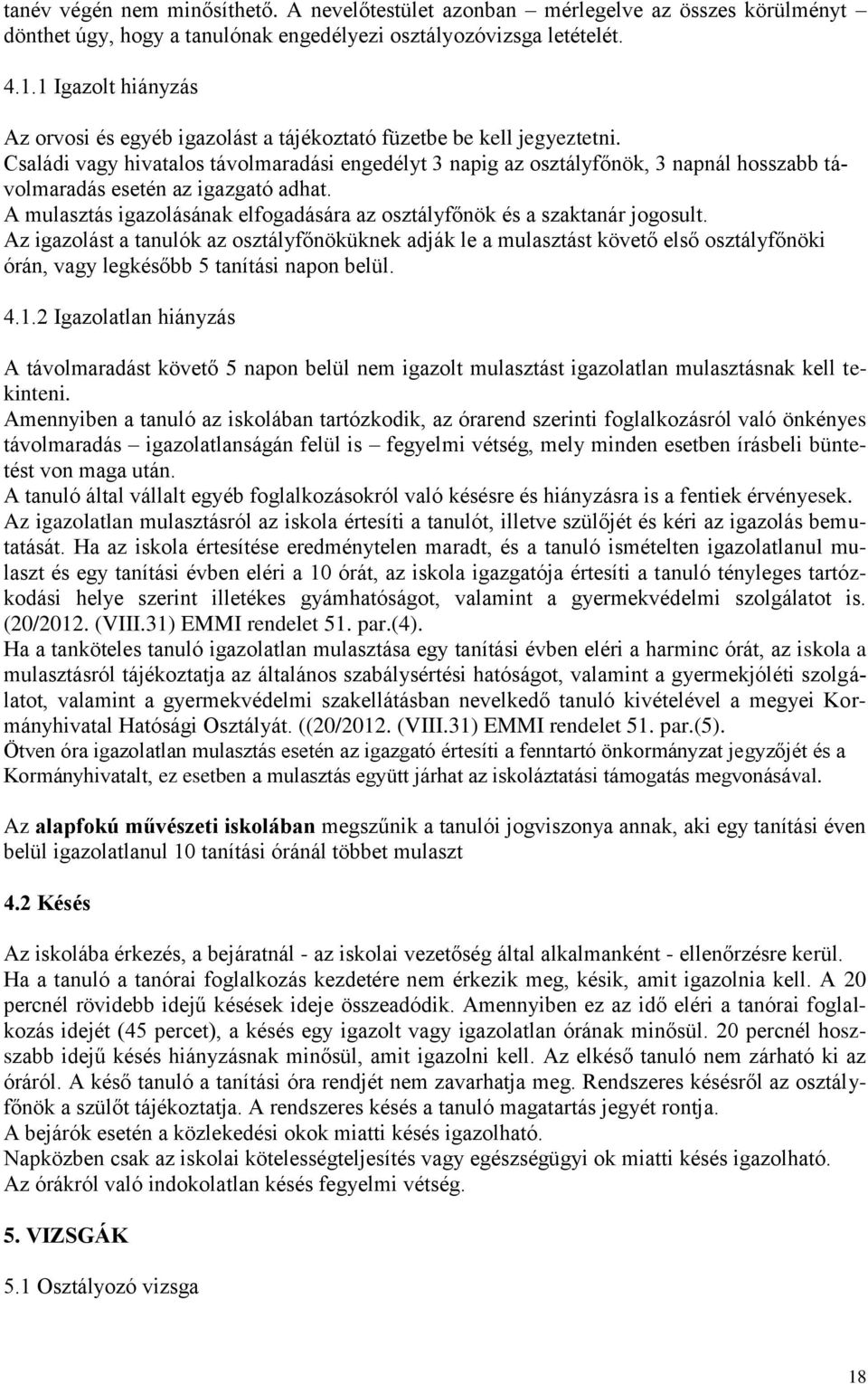 Családi vagy hivatalos távolmaradási engedélyt 3 napig az osztályfőnök, 3 napnál hosszabb távolmaradás esetén az igazgató adhat.