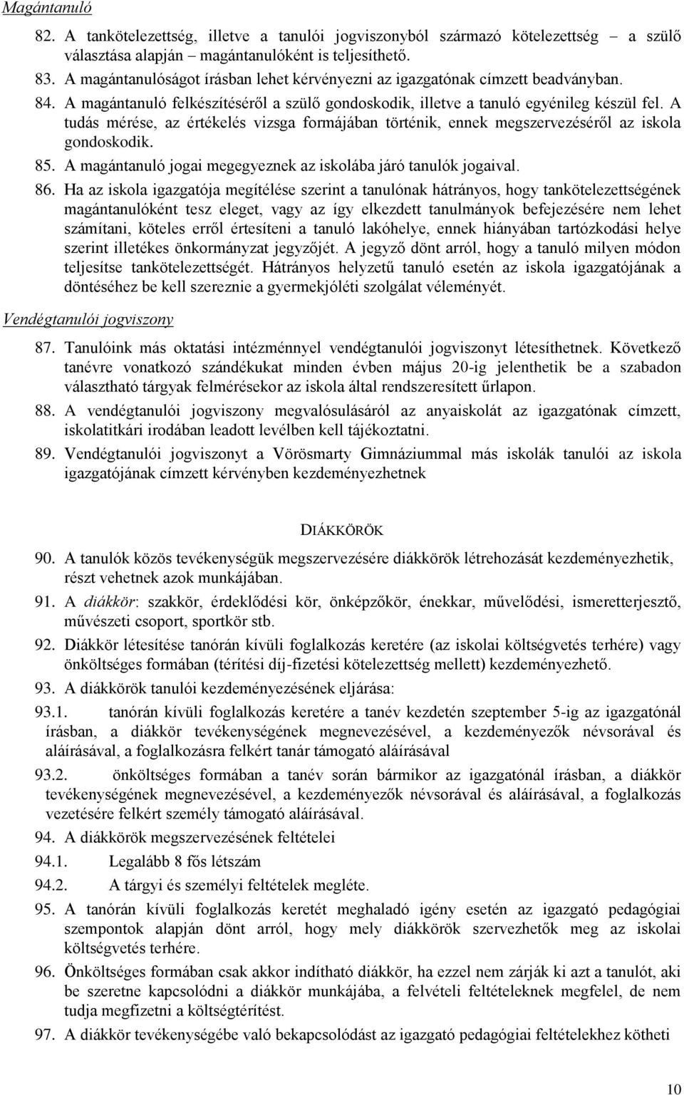 A tudás mérése, az értékelés vizsga formájában történik, ennek megszervezéséről az iskola gondoskodik. 85. A magántanuló jogai megegyeznek az iskolába járó tanulók jogaival. 86.