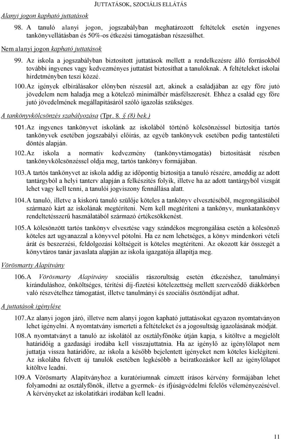 Az iskola a jogszabályban biztosított juttatások mellett a rendelkezésre álló forrásokból további ingyenes vagy kedvezményes juttatást biztosíthat a tanulóknak.