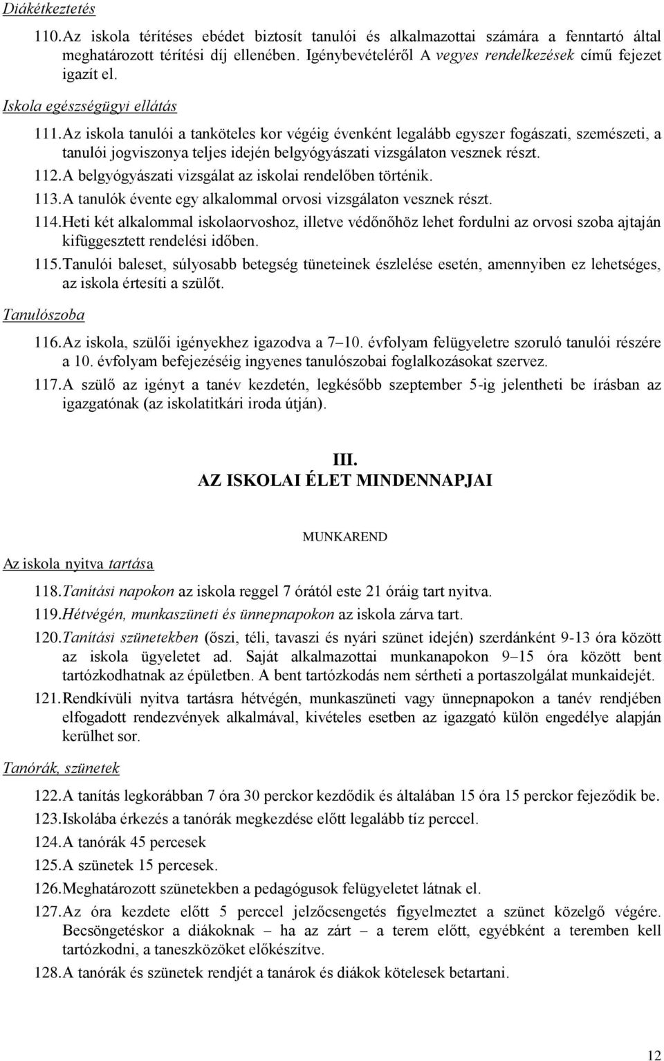 Az iskola tanulói a tanköteles kor végéig évenként legalább egyszer fogászati, szemészeti, a tanulói jogviszonya teljes idején belgyógyászati vizsgálaton vesznek részt. 112.