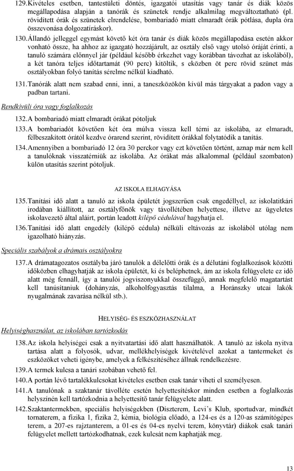 Állandó jelleggel egymást követő két óra tanár és diák közös megállapodása esetén akkor vonható össze, ha ahhoz az igazgató hozzájárult, az osztály első vagy utolsó óráját érinti, a tanuló számára