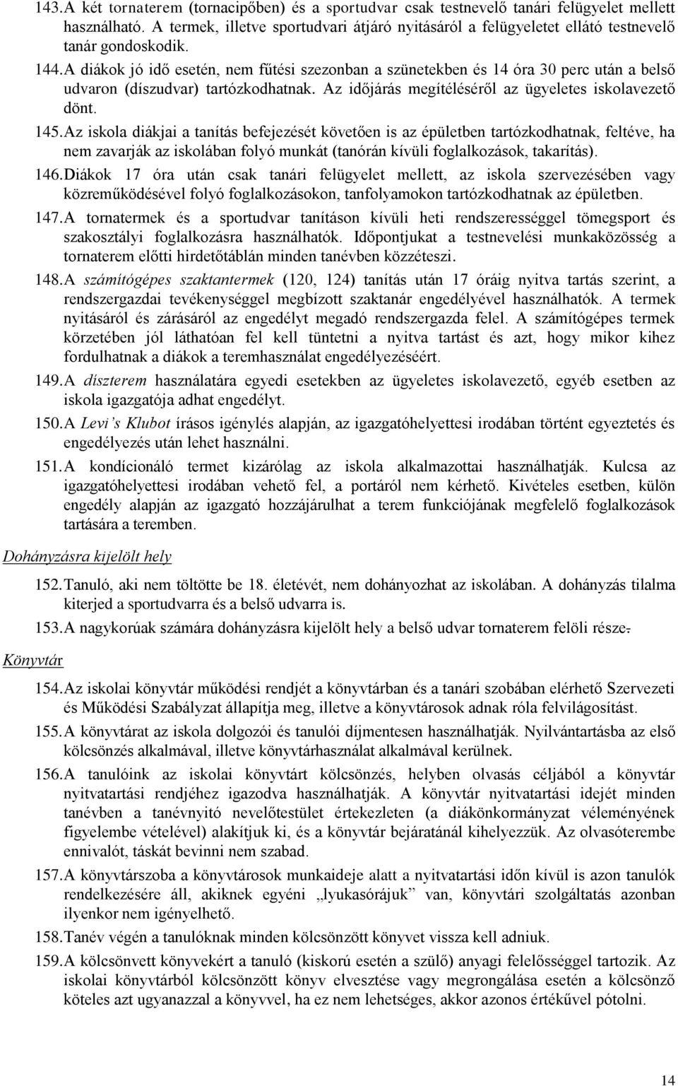 A diákok jó idő esetén, nem fűtési szezonban a szünetekben és 14 óra 30 perc után a belső udvaron (díszudvar) tartózkodhatnak. Az időjárás megítéléséről az ügyeletes iskolavezető dönt. 145.