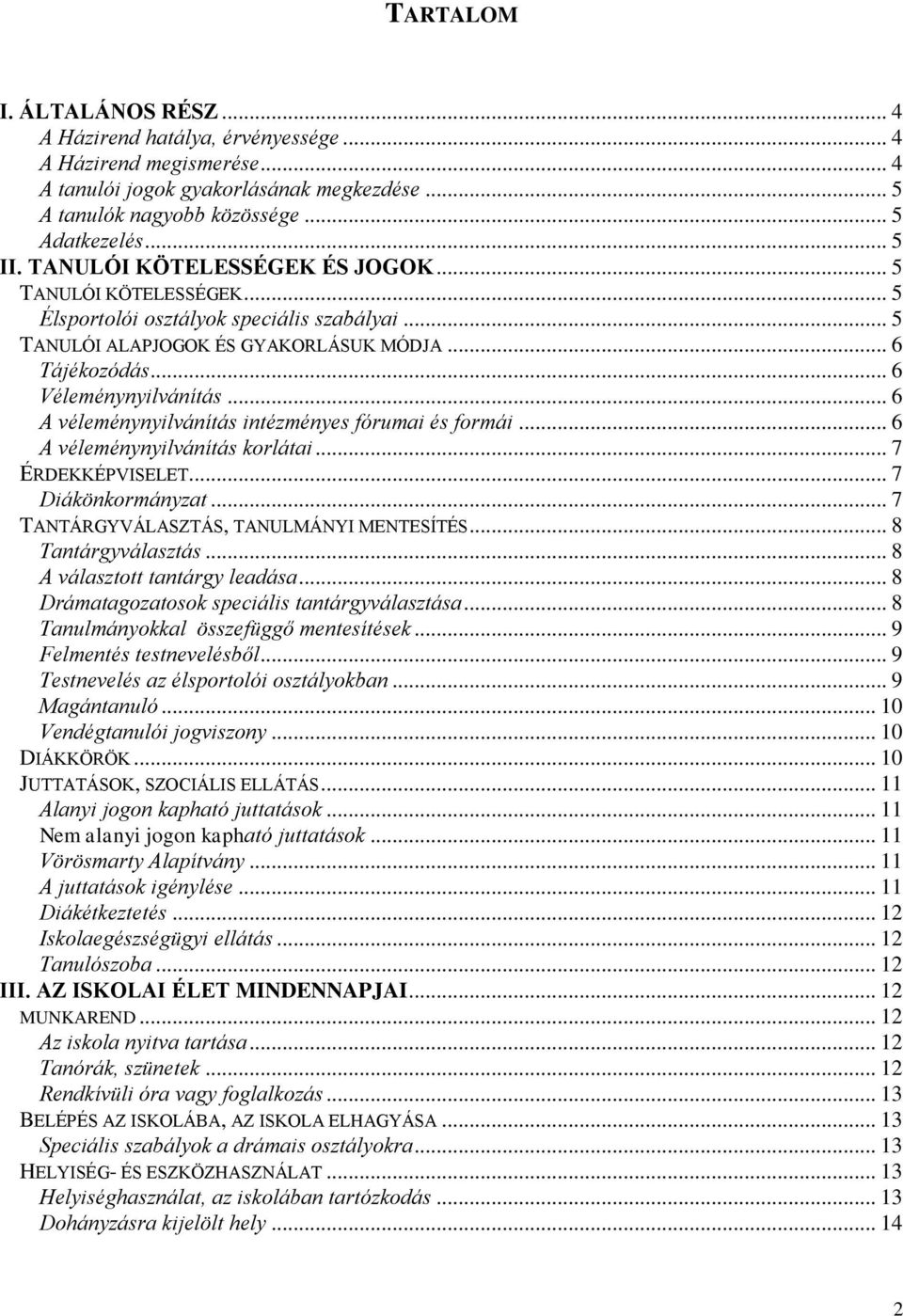 .. 6 A véleménynyilvánítás intézményes fórumai és formái... 6 A véleménynyilvánítás korlátai... 7 ÉRDEKKÉPVISELET... 7 Diákönkormányzat... 7 TANTÁRGYVÁLASZTÁS, TANULMÁNYI MENTESÍTÉS.