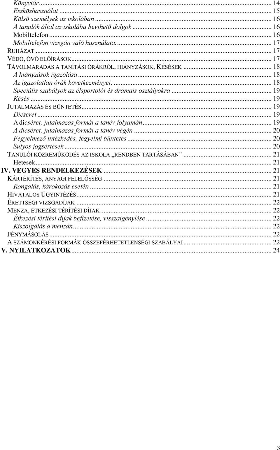 .. 18 Speciális szabályok az élsportolói és drámais osztályokra... 19 Késés... 19 JUTALMAZÁS ÉS BÜNTETÉS... 19 Dicséret... 19 A dicséret, jutalmazás formái a tanév folyamán.