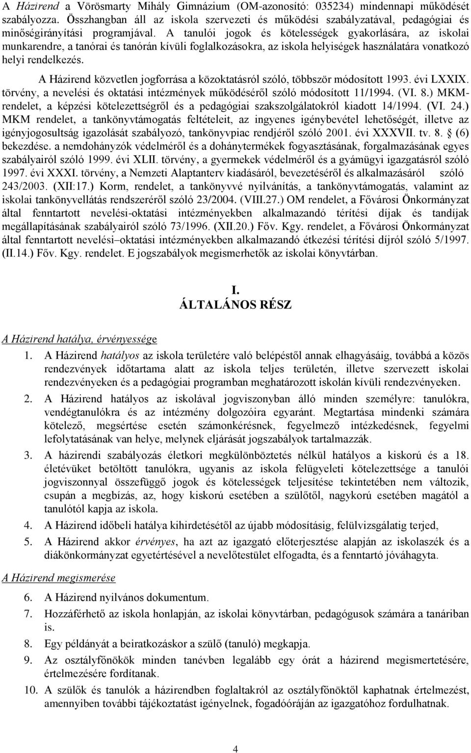 A tanulói jogok és kötelességek gyakorlására, az iskolai munkarendre, a tanórai és tanórán kívüli foglalkozásokra, az iskola helyiségek használatára vonatkozó helyi rendelkezés.