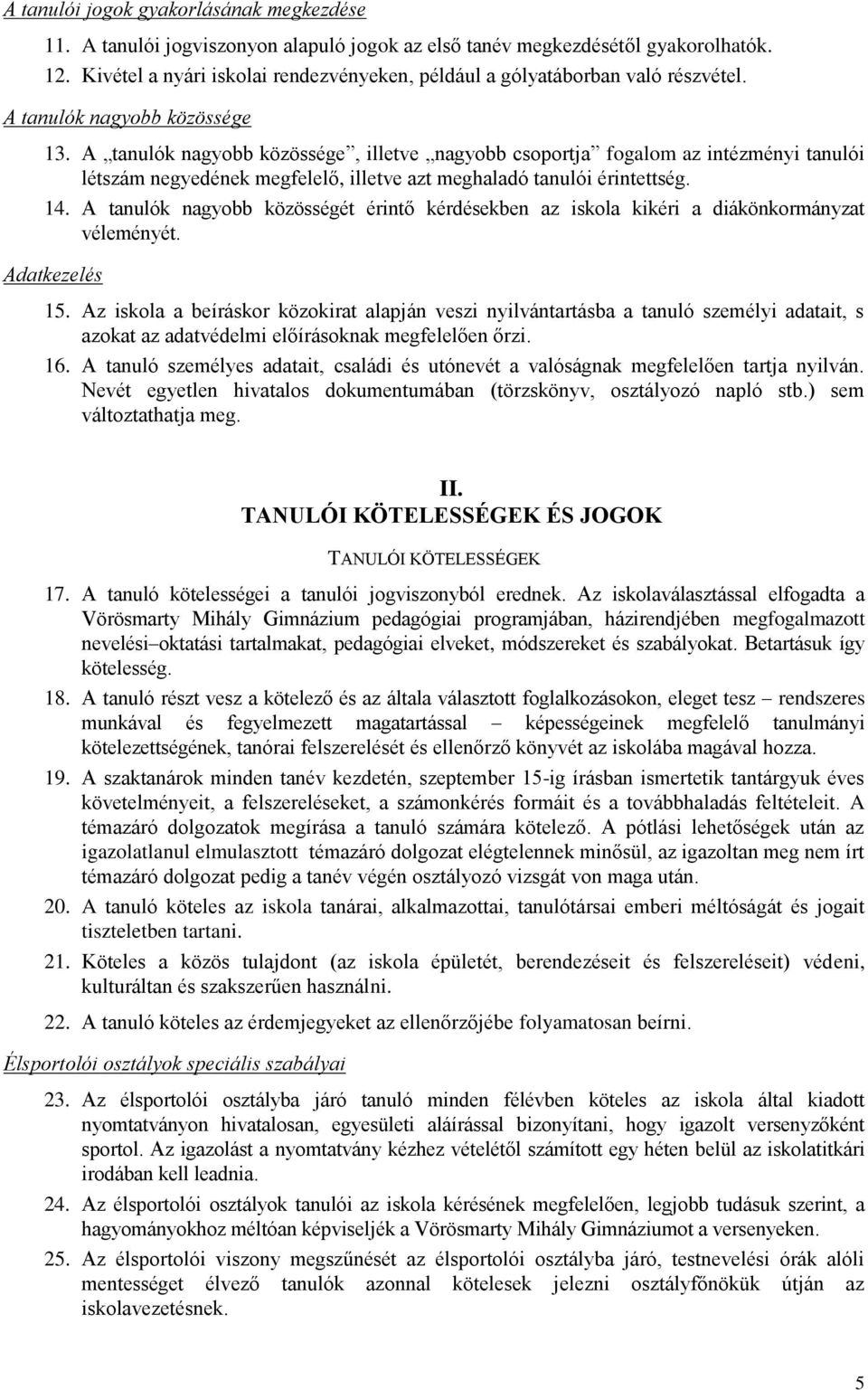 A tanulók nagyobb közössége, illetve nagyobb csoportja fogalom az intézményi tanulói létszám negyedének megfelelő, illetve azt meghaladó tanulói érintettség. 14.