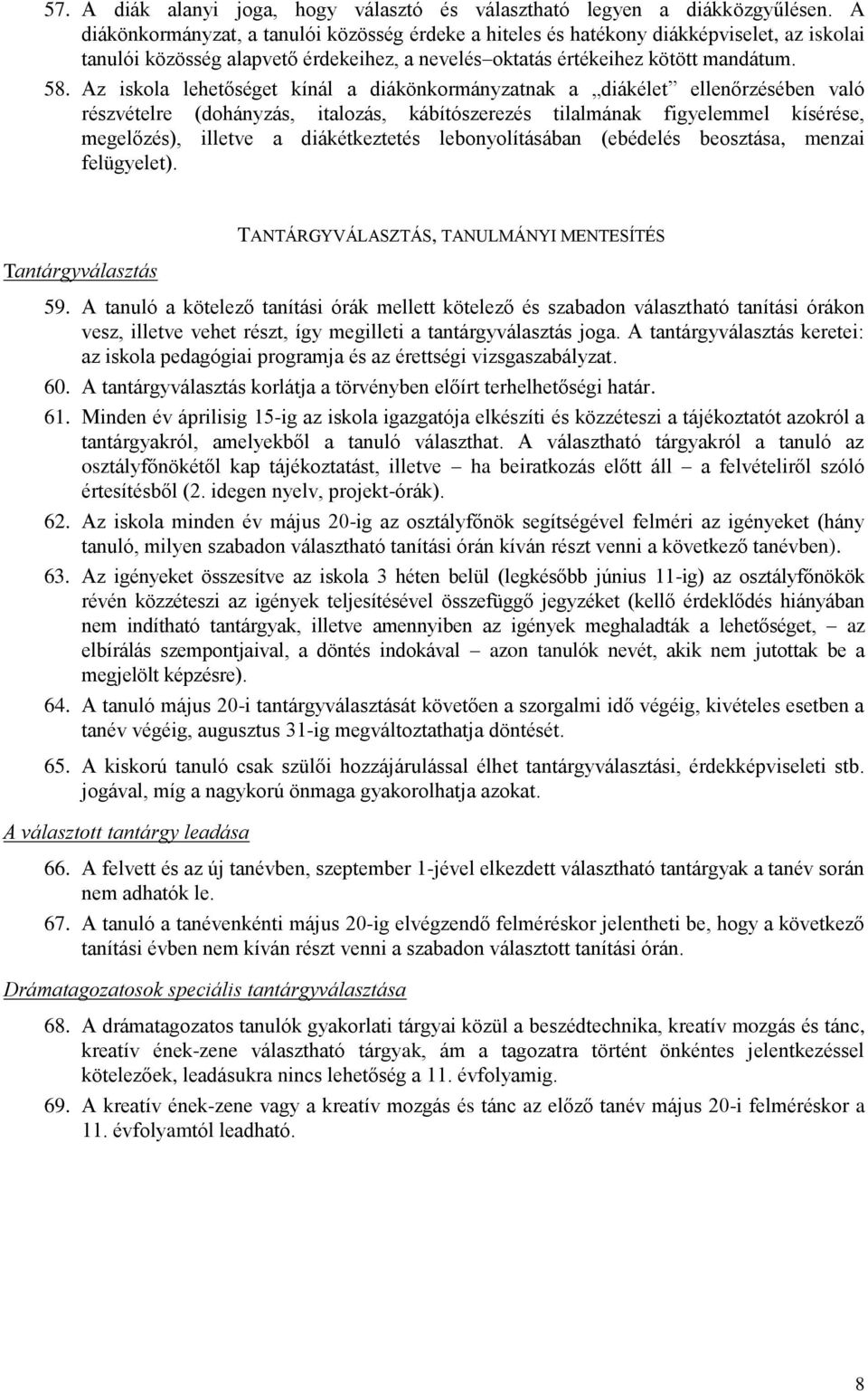 Az iskola lehetőséget kínál a diákönkormányzatnak a diákélet ellenőrzésében való részvételre (dohányzás, italozás, kábítószerezés tilalmának figyelemmel kísérése, megelőzés), illetve a diákétkeztetés