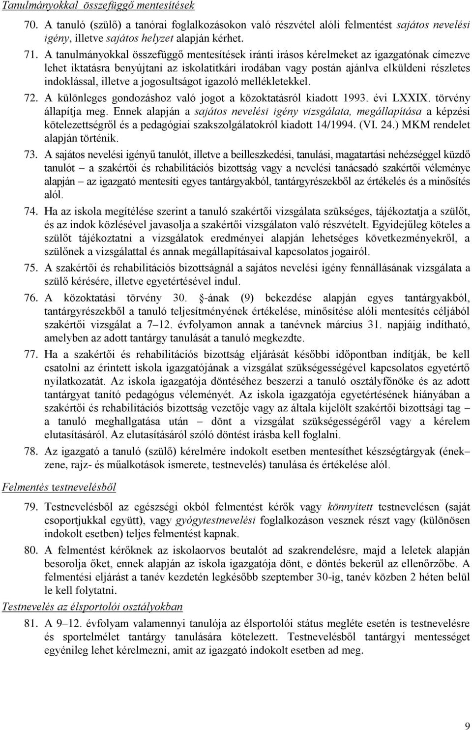 illetve a jogosultságot igazoló mellékletekkel. 72. A különleges gondozáshoz való jogot a közoktatásról kiadott 1993. évi LXXIX. törvény állapítja meg.