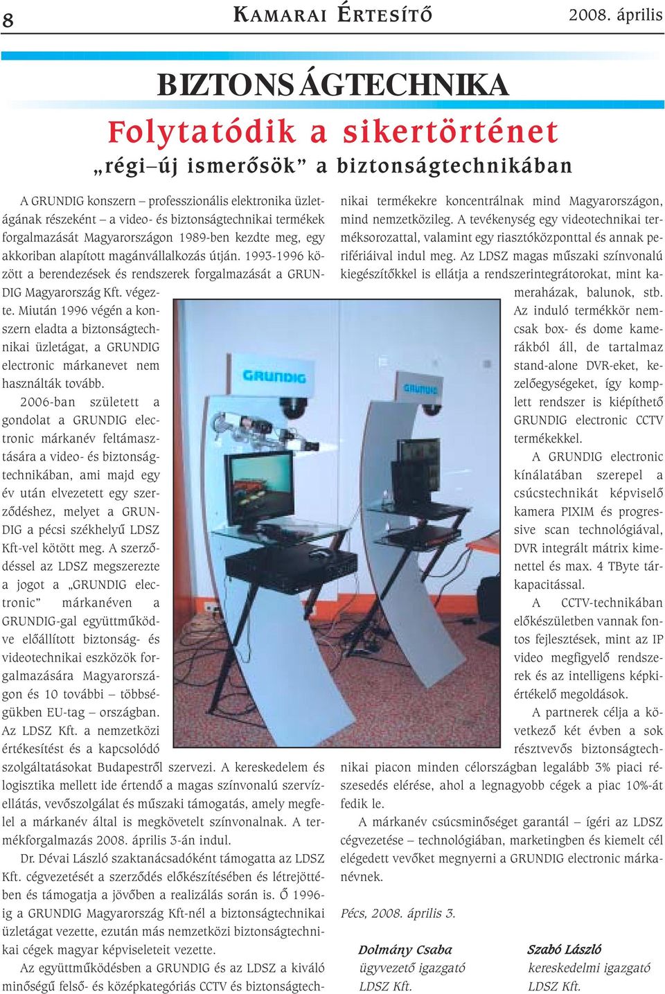 termékek forgalmazását Magyarországon 1989-ben kezdte meg, egy akkoriban alapított magánvállalkozás útján. 1993-1996 között a berendezések és rendszerek forgalmazását a GRUN- DIG Magyarország Kft.