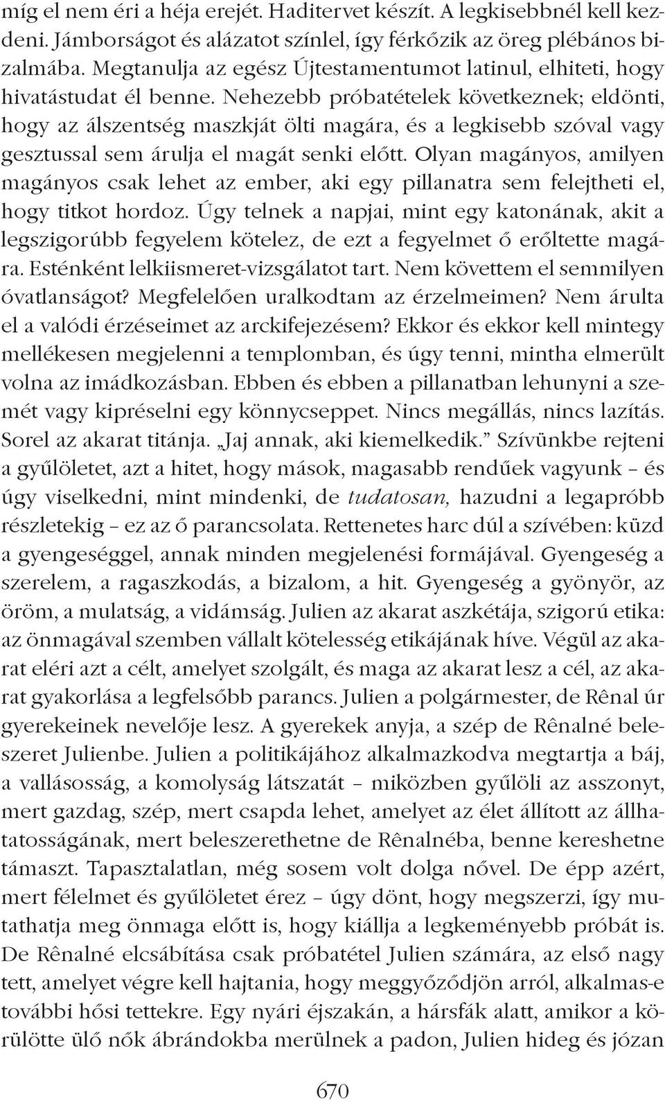 Nehezebb próbatételek következnek; eldönti, hogy az álszentség maszkját ölti magára, és a legkisebb szóval vagy gesztussal sem árulja el magát senki elôtt.