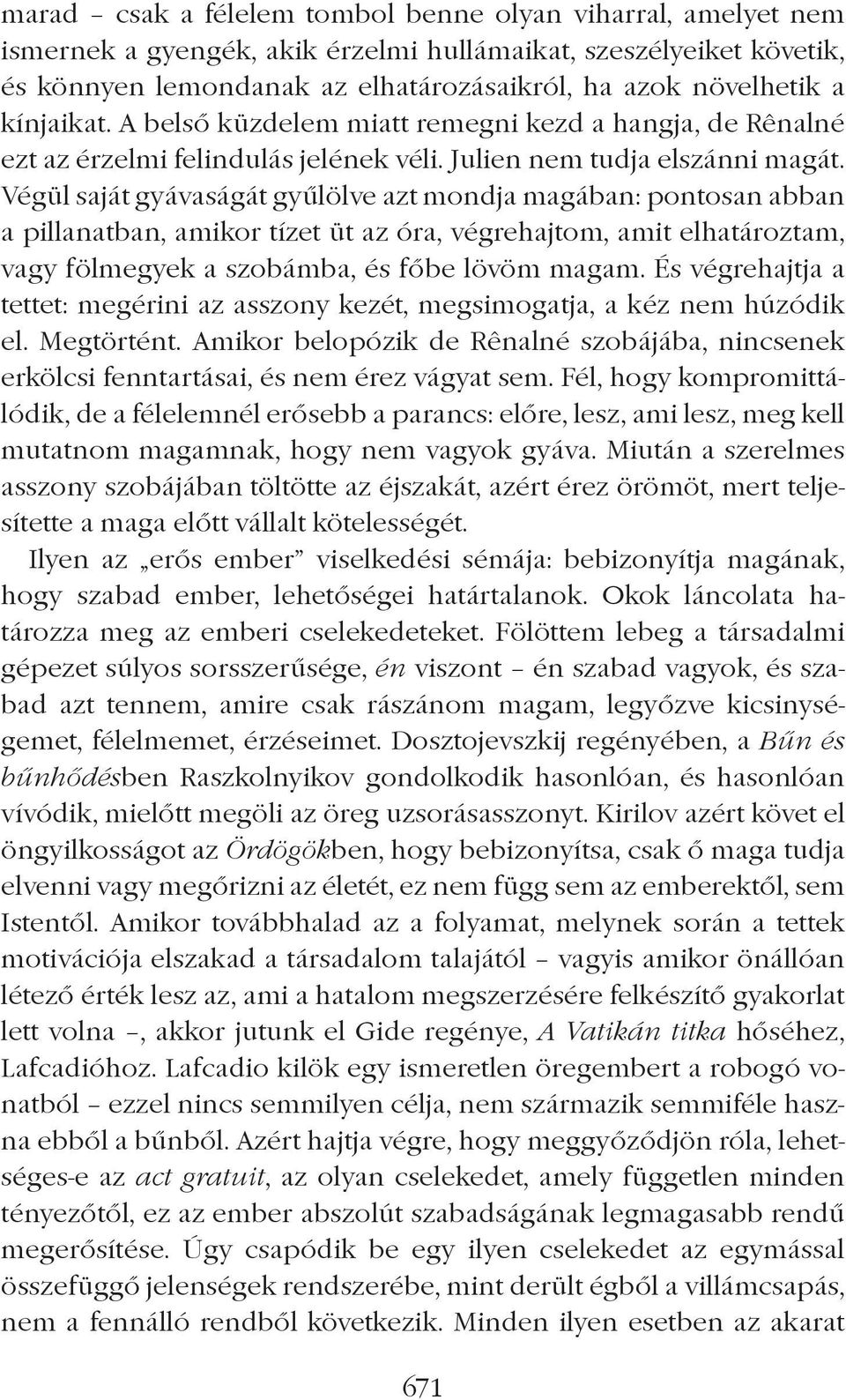 Végül saját gyávaságát gyûlölve azt mondja magában: pontosan abban a pillanatban, amikor tízet üt az óra, végrehajtom, amit elhatároztam, vagy fölmegyek a szobámba, és fôbe lövöm magam.