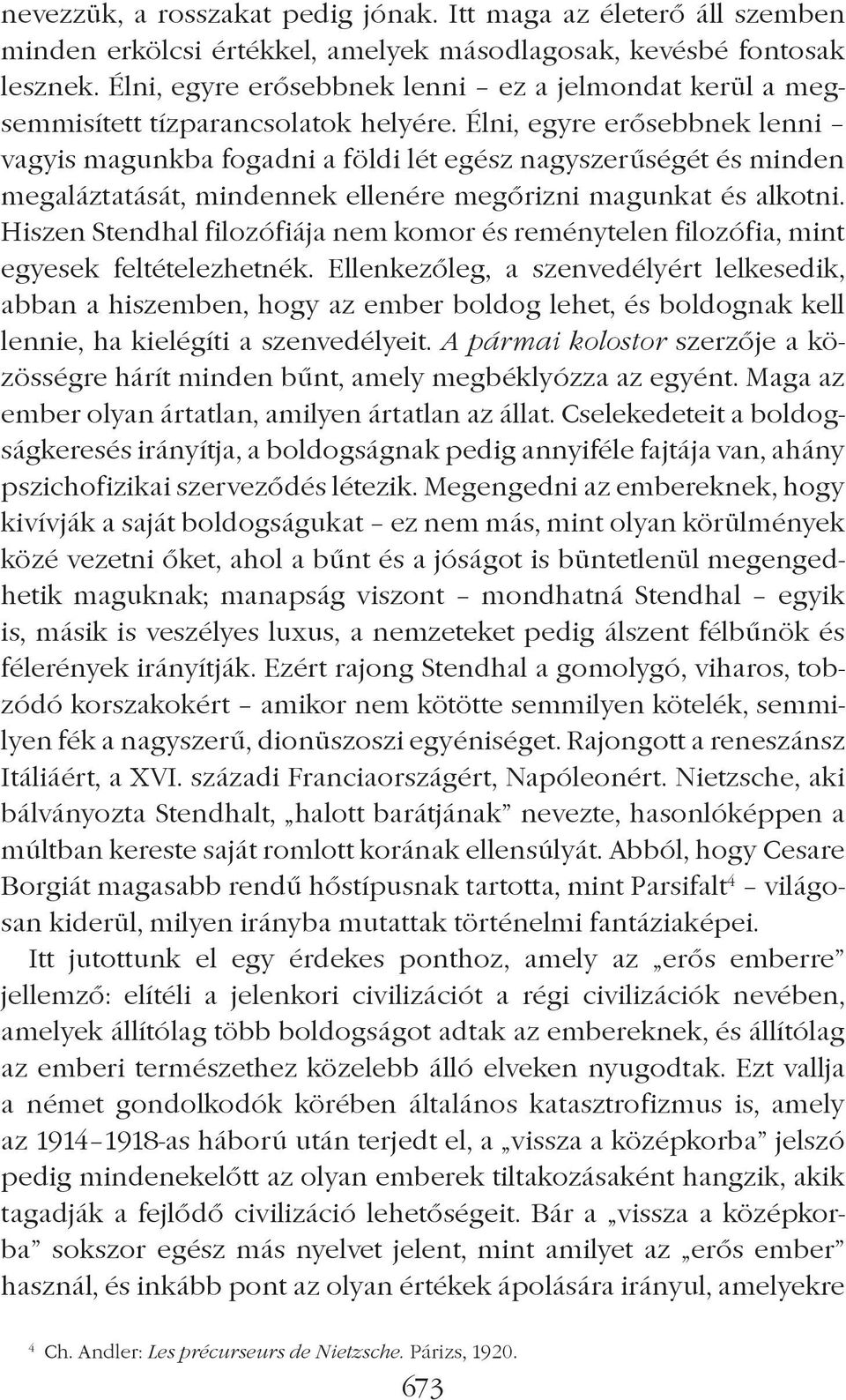 Élni, egyre erôsebbnek lenni vagyis magunkba fogadni a földi lét egész nagyszerûségét és minden megaláztatását, mindennek ellenére megôrizni magunkat és alkotni.