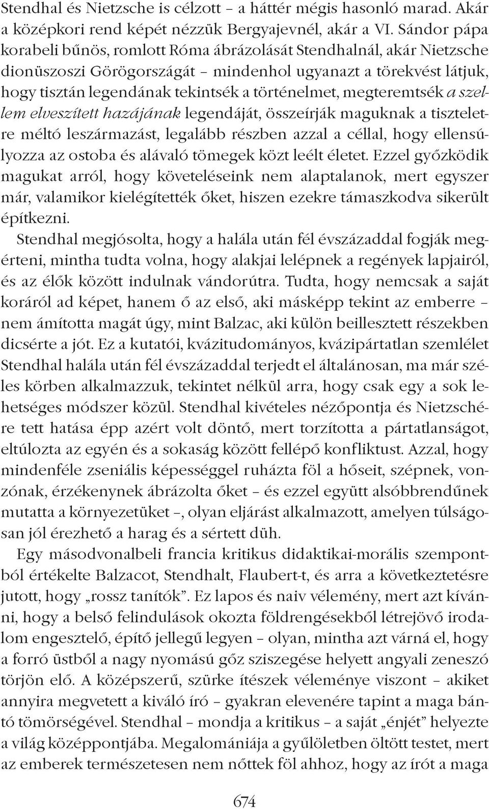 megteremtsék a szellem elveszített hazájának legendáját, összeírják maguknak a tiszteletre méltó leszármazást, legalább részben azzal a céllal, hogy ellensúlyozza az ostoba és alávaló tömegek közt