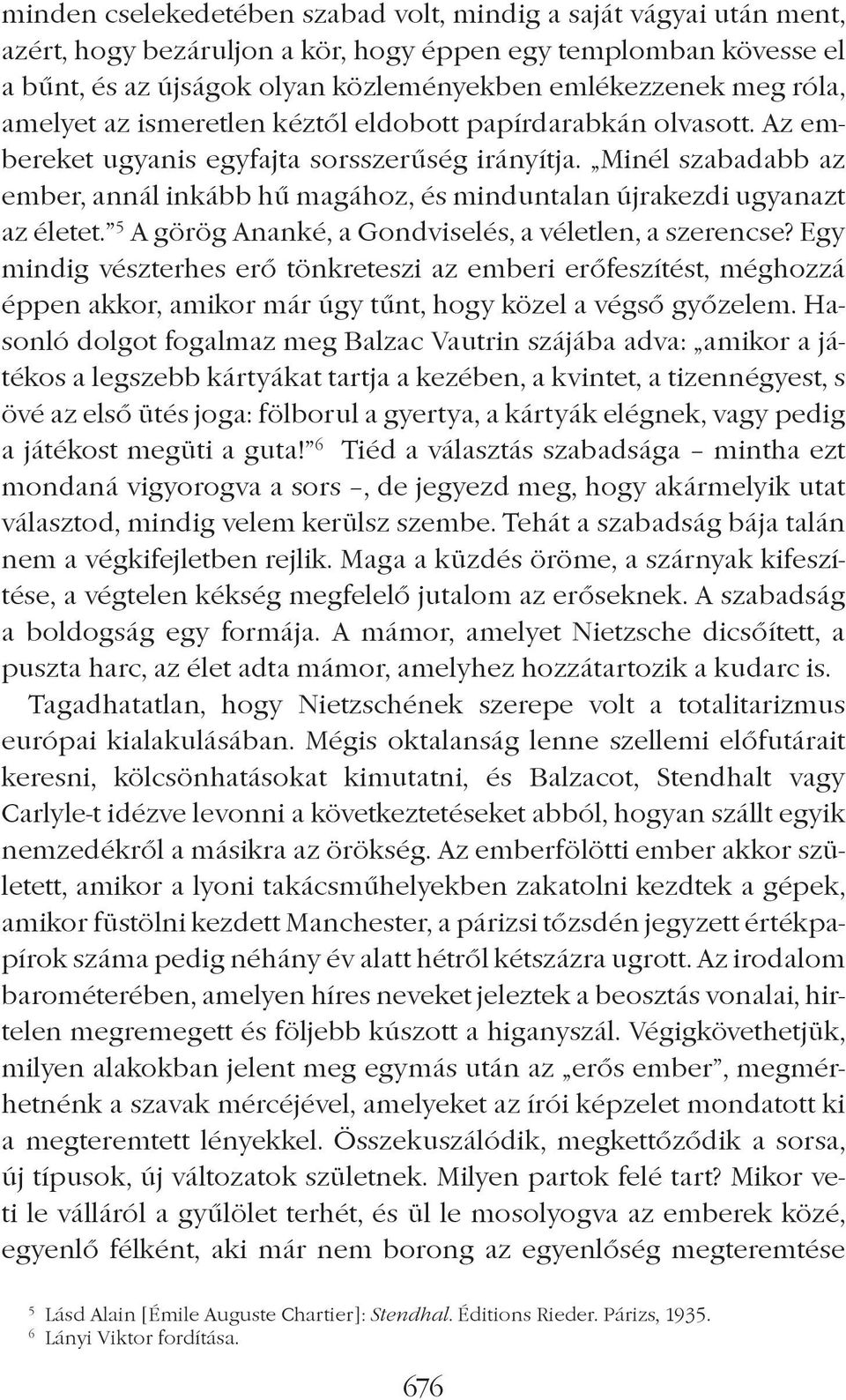 Minél szabadabb az ember, annál inkább hû magához, és minduntalan újrakezdi ugyanazt az életet. 5 A görög Ananké, a Gondviselés, a véletlen, a szerencse?