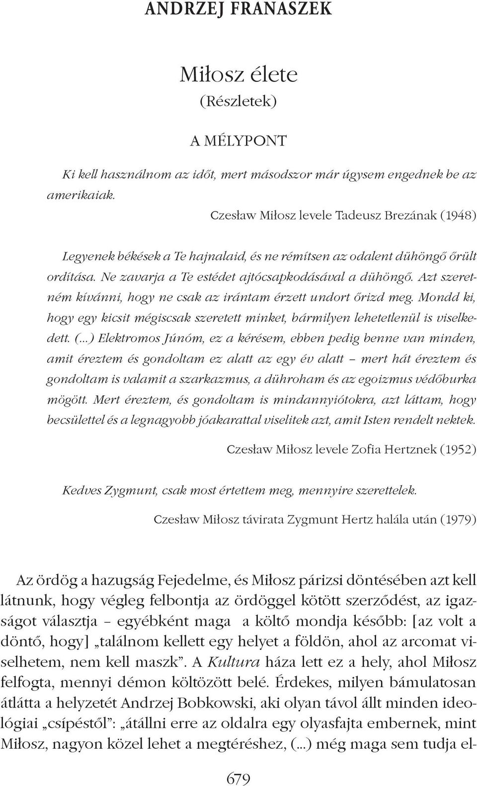 Azt szeretném kívánni, hogy ne csak az irántam érzett undort ôrizd meg. Mondd ki, hogy egy kicsit mégiscsak szeretett minket, bármilyen lehetetlenül is viselkedett. (.