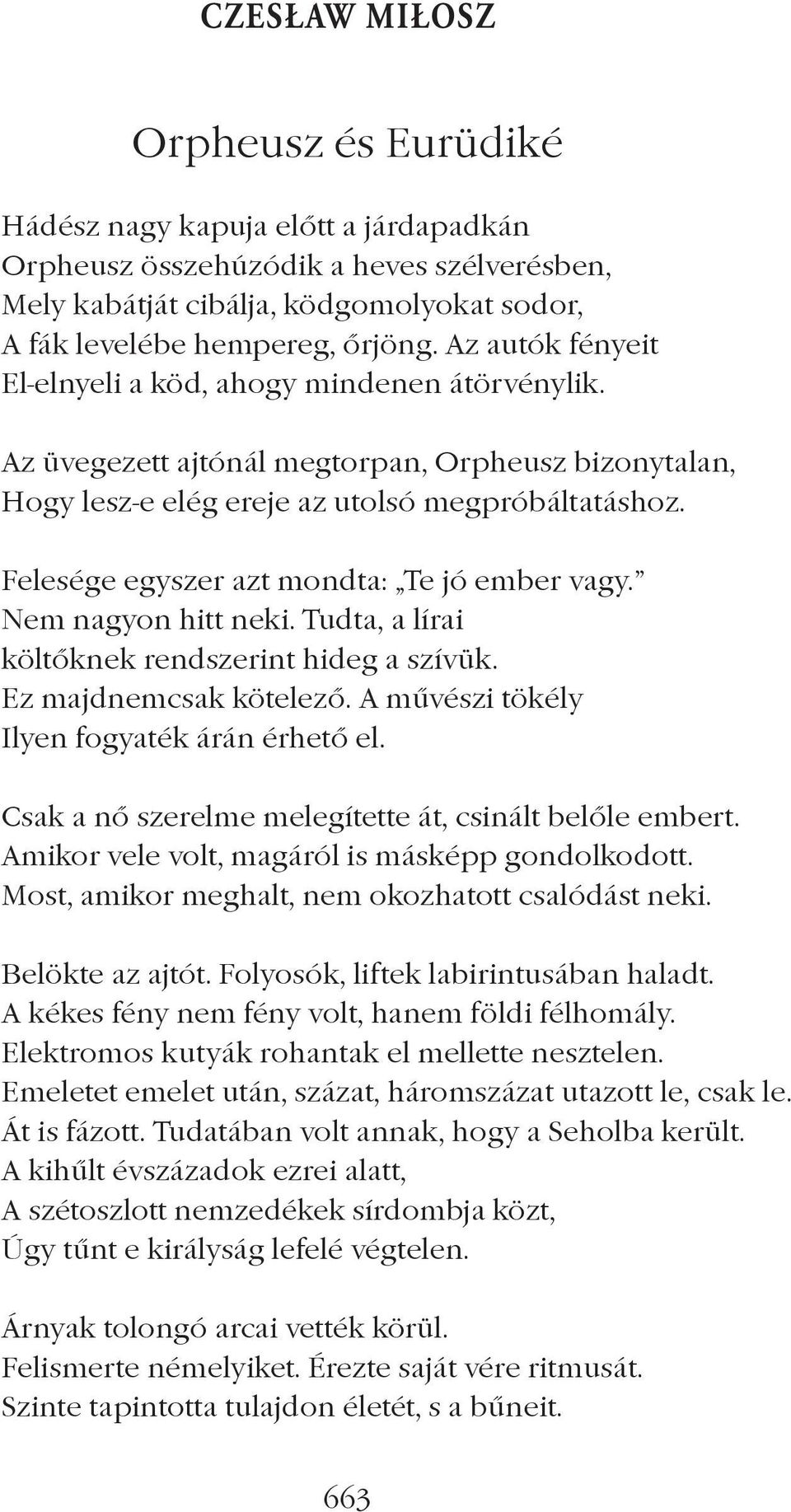 Felesége egyszer azt mondta: Te jó ember vagy. Nem nagyon hitt neki. Tudta, a lírai költôknek rendszerint hideg a szívük. Ez majdnemcsak kötelezô. A mûvészi tökély Ilyen fogyaték árán érhetô el.