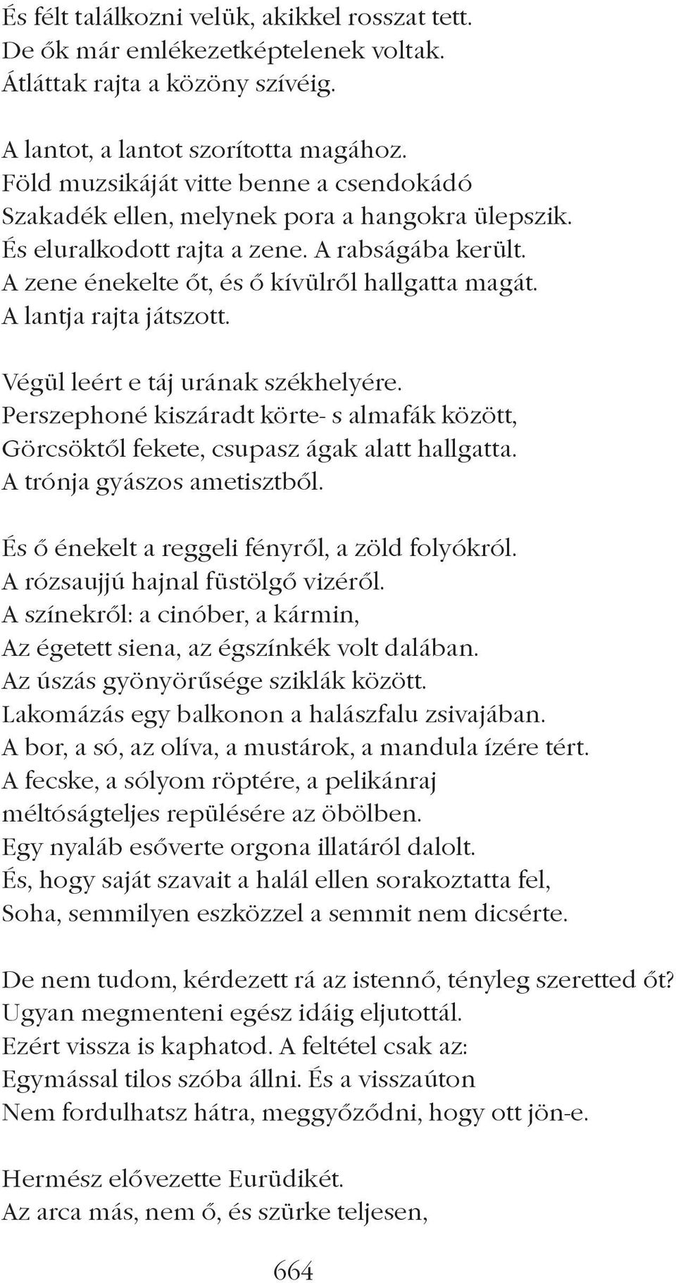 A lantja rajta játszott. Végül leért e táj urának székhelyére. Perszephoné kiszáradt körte- s almafák között, Görcsöktôl fekete, csupasz ágak alatt hallgatta. A trónja gyászos ametisztbôl.