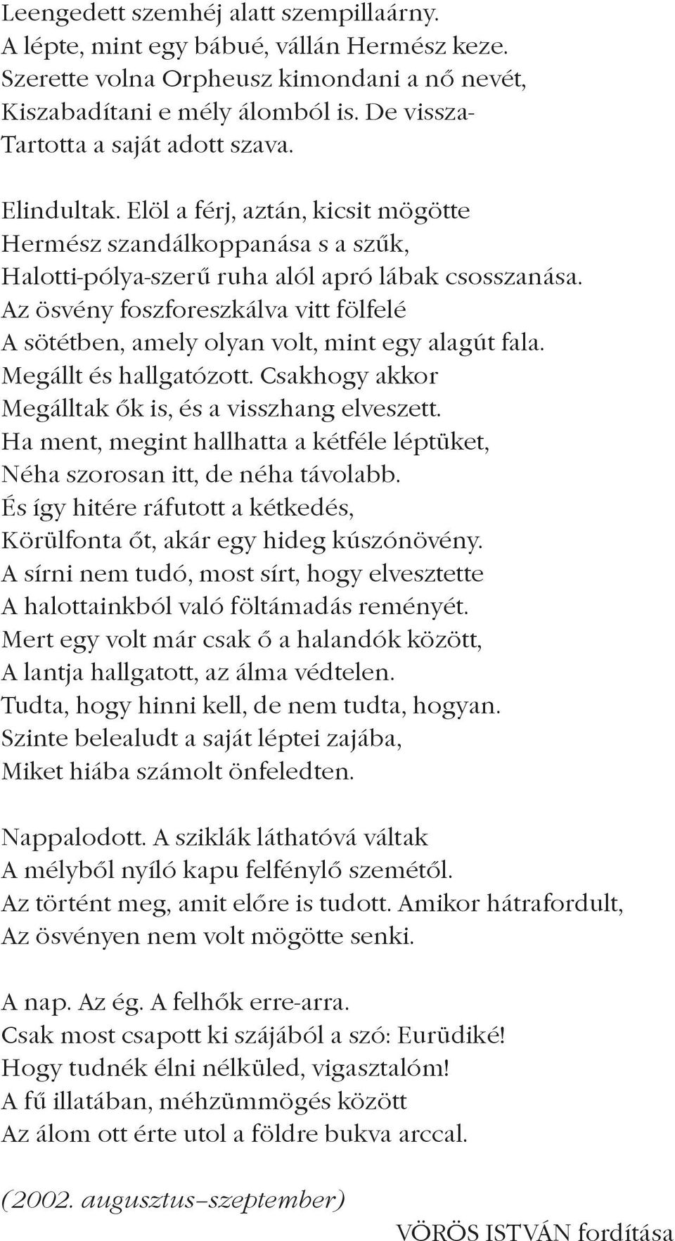 Az ösvény foszforeszkálva vitt fölfelé A sötétben, amely olyan volt, mint egy alagút fala. Megállt és hallgatózott. Csakhogy akkor Megálltak ôk is, és a visszhang elveszett.