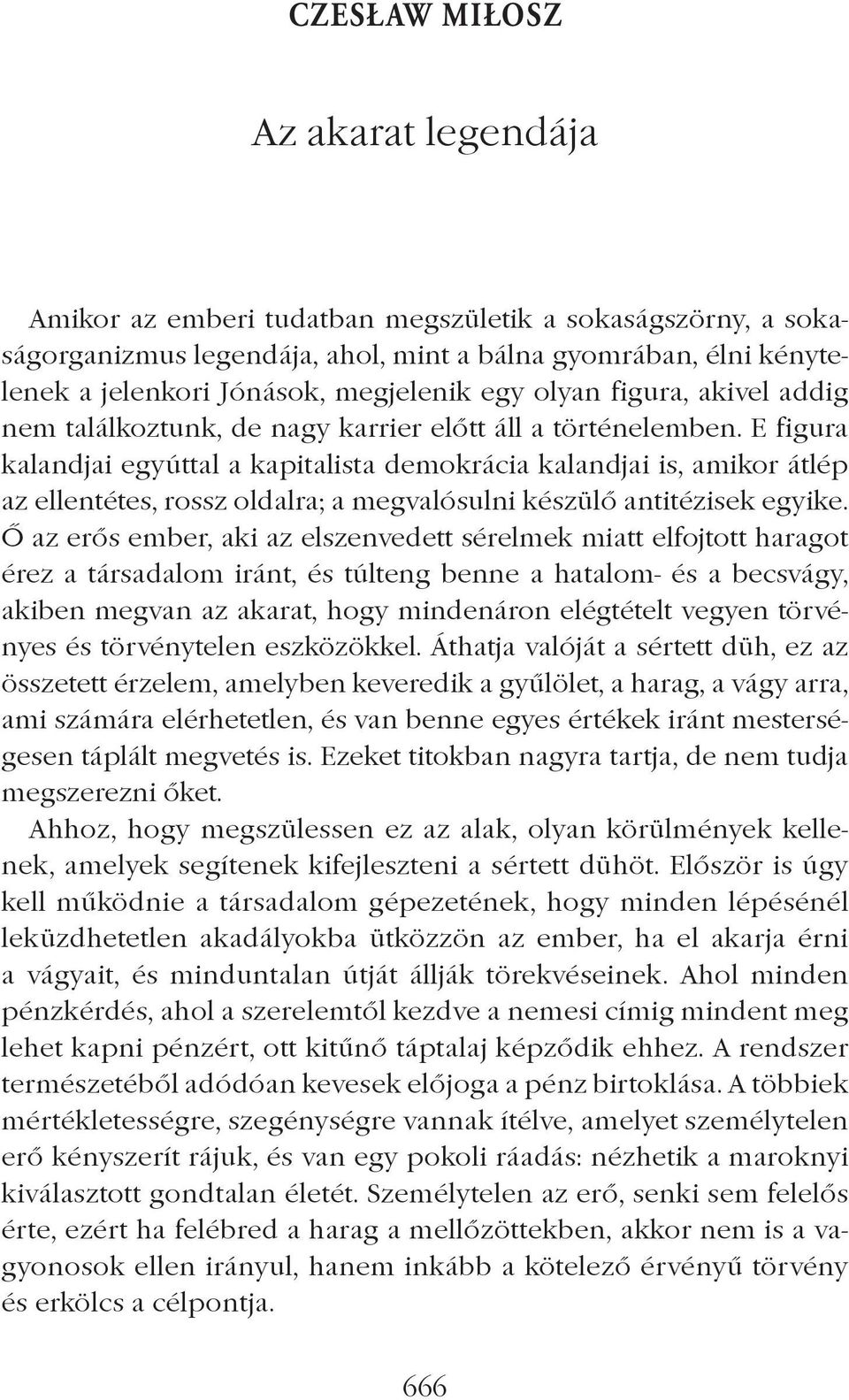 E figura kalandjai egyúttal a kapitalista demokrácia kalandjai is, amikor átlép az ellentétes, rossz oldalra; a megvalósulni készülô antitézisek egyike.