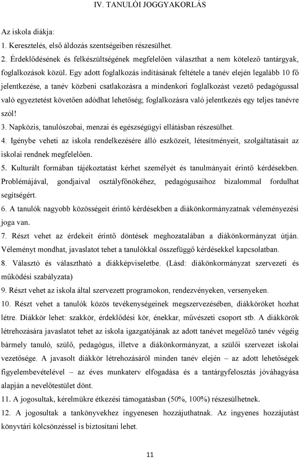 Egy adott foglalkozás indításának feltétele a tanév elején legalább 10 fő jelentkezése, a tanév közbeni csatlakozásra a mindenkori foglalkozást vezető pedagógussal való egyeztetést követően adódhat