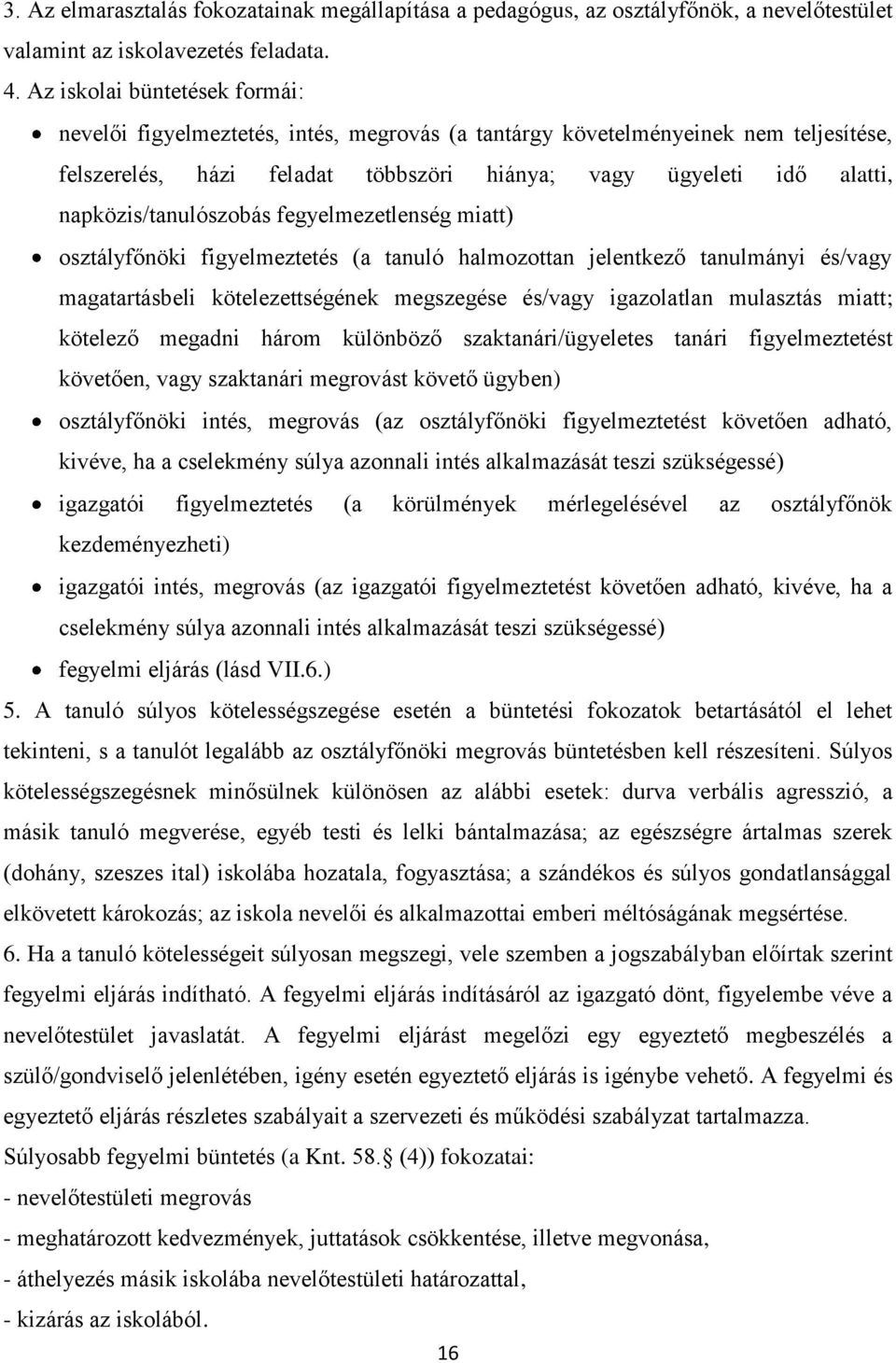 napközis/tanulószobás fegyelmezetlenség miatt) osztályfőnöki figyelmeztetés (a tanuló halmozottan jelentkező tanulmányi és/vagy magatartásbeli kötelezettségének megszegése és/vagy igazolatlan