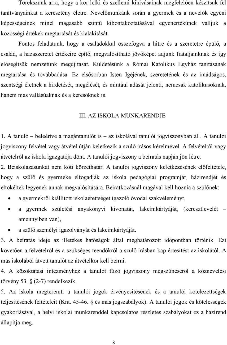 Fontos feladatunk, hogy a családokkal összefogva a hitre és a szeretetre épülő, a család, a hazaszeretet értékeire építő, megvalósítható jövőképet adjunk fiataljainknak és így elősegítsük nemzetünk