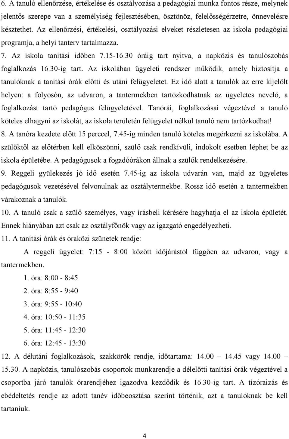 30 óráig tart nyitva, a napközis és tanulószobás foglalkozás 16.30-ig tart. Az iskolában ügyeleti rendszer működik, amely biztosítja a tanulóknak a tanítási órák előtti és utáni felügyeletet.