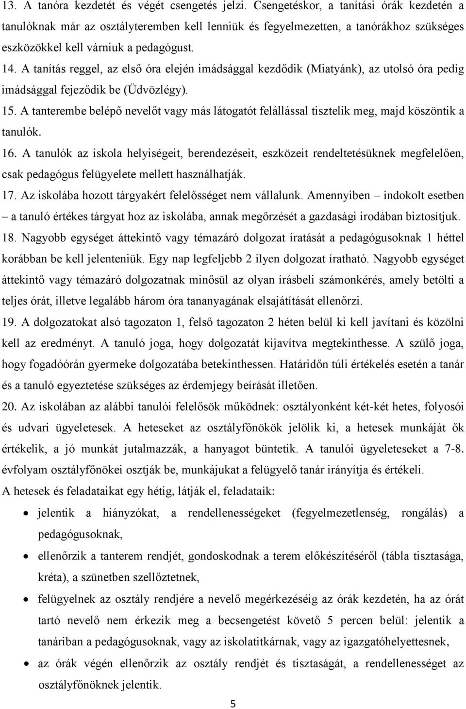 A tanítás reggel, az első óra elején imádsággal kezdődik (Miatyánk), az utolsó óra pedig imádsággal fejeződik be (Üdvözlégy). 15.