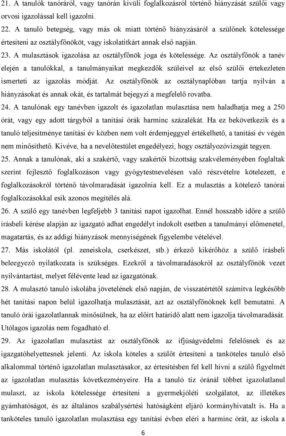 A mulasztások igazolása az osztályfőnök joga és kötelessége. Az osztályfőnök a tanév elején a tanulókkal, a tanulmányaikat megkezdők szüleivel az első szülői értekezleten ismerteti az igazolás módját.