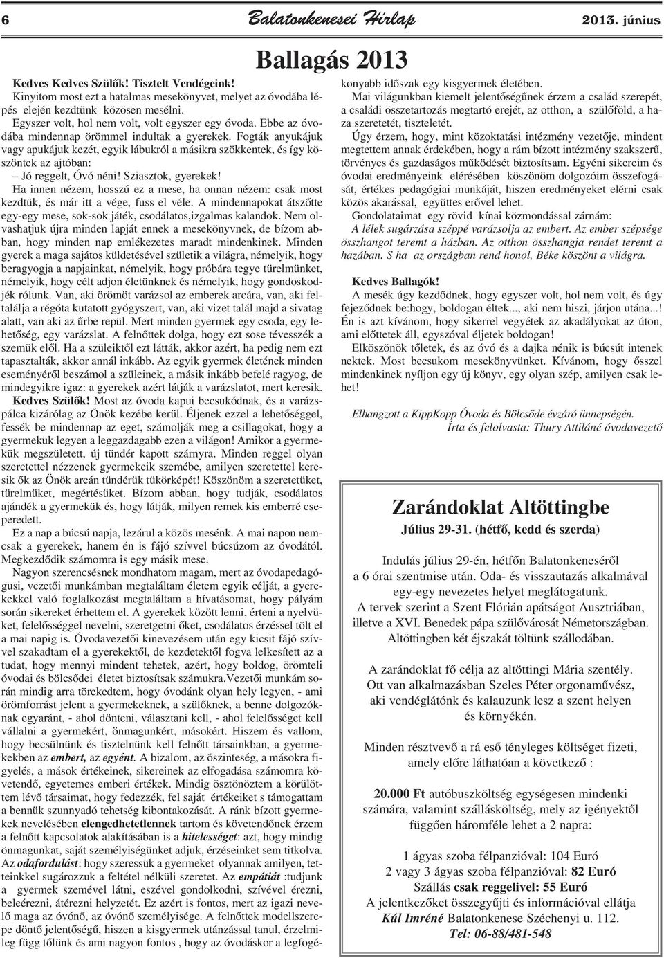 Fogták anyukájuk vagy apukájuk kezét, egyik lábukról a másikra szökkentek, és így köszöntek az ajtóban: Jó reggelt, Óvó néni! Sziasztok, gyerekek!